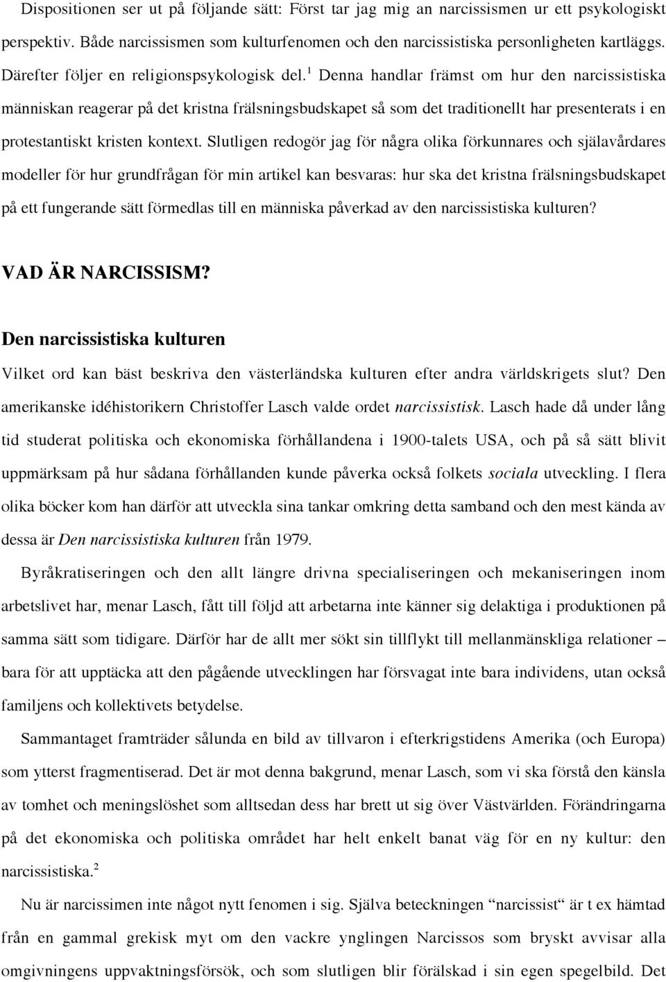 1 Denna handlar främst om hur den narcissistiska människan reagerar på det kristna frälsningsbudskapet så som det traditionellt har presenterats i en protestantiskt kristen kontext.