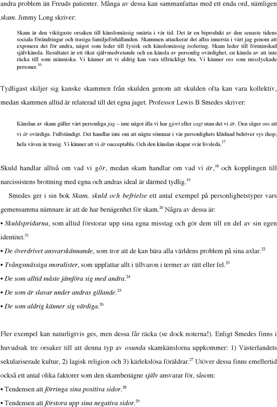 Skammen attackerar det allra innersta i vårt jag genom att exponera det för andra, något som leder till fysisk och känslomässig isolering. Skam leder till förminskad självkänsla.