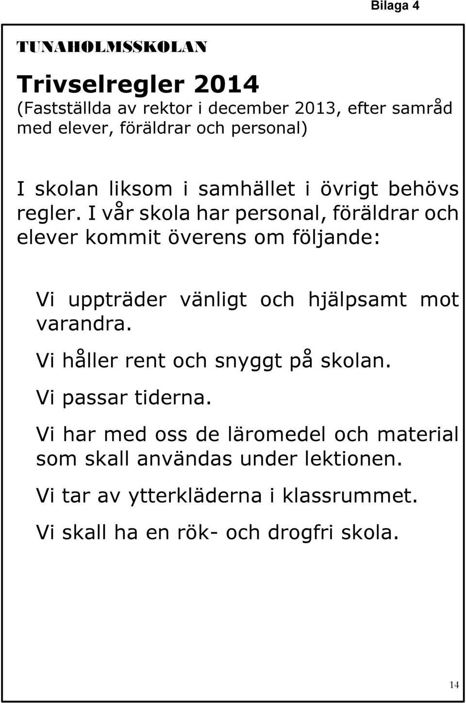 I vår skola har personal, föräldrar och elever kommit överens om följande: Vi uppträder vänligt och hjälpsamt mot varandra.