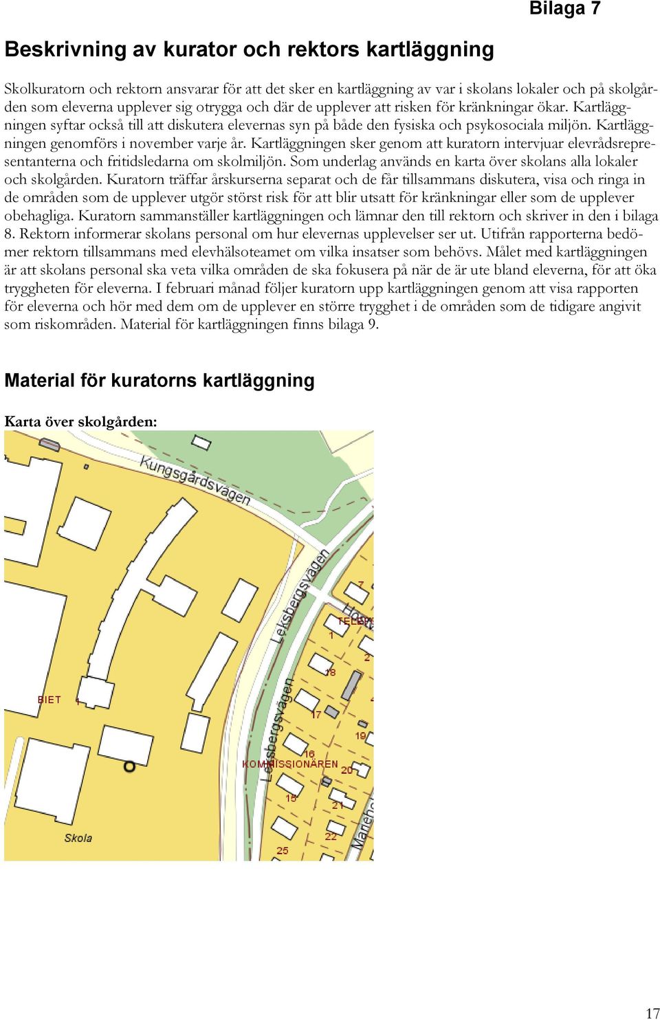 Kartläggningen genomförs i november varje år. Kartläggningen sker genom att kuratorn intervjuar elevrådsrepresentanterna och fritidsledarna om skolmiljön.