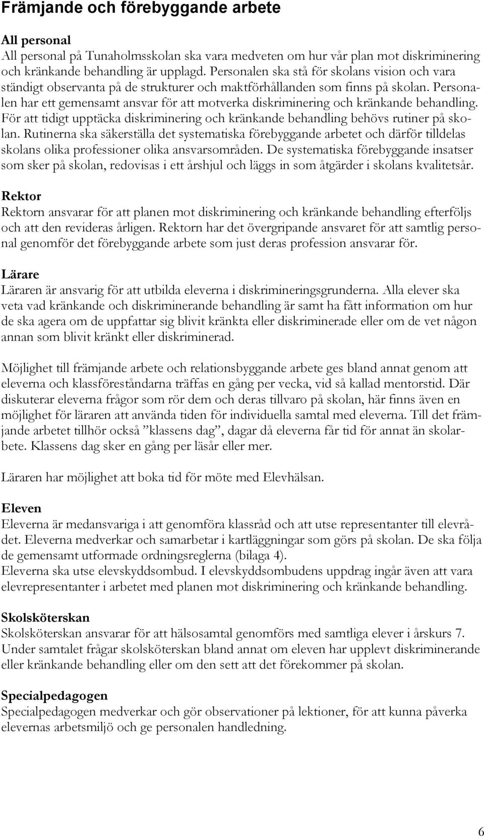 Personalen har ett gemensamt ansvar för att motverka diskriminering och kränkande behandling. För att tidigt upptäcka diskriminering och kränkande behandling behövs rutiner på skolan.