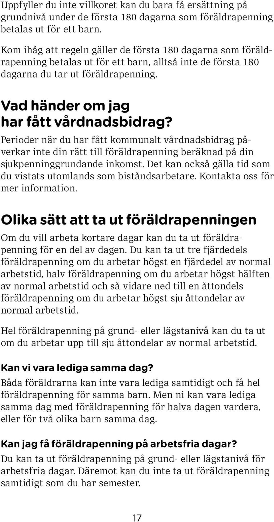 Perioder när du har fått kommunalt vårdnadsbidrag påverkar inte din rätt till föräldrapenning beräknad på din sjukpenninggrundande inkomst.