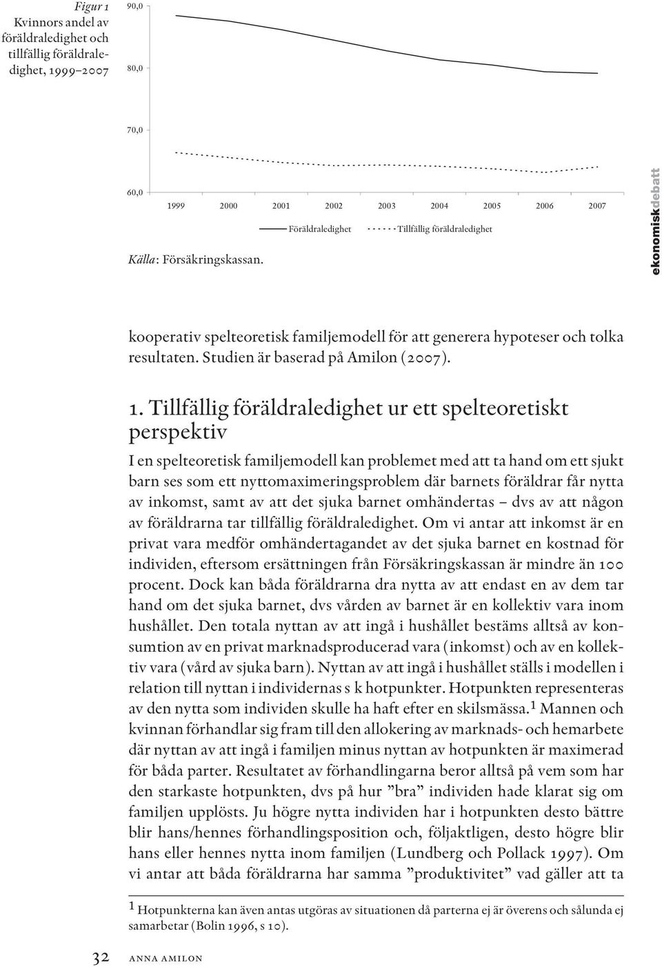 Tillfällig föräldraledighet ur ett spelteoretiskt perspektiv I en spelteoretisk familjemodell kan problemet med att ta hand om ett sjukt barn ses som ett nyttomaximeringsproblem där barnets föräldrar