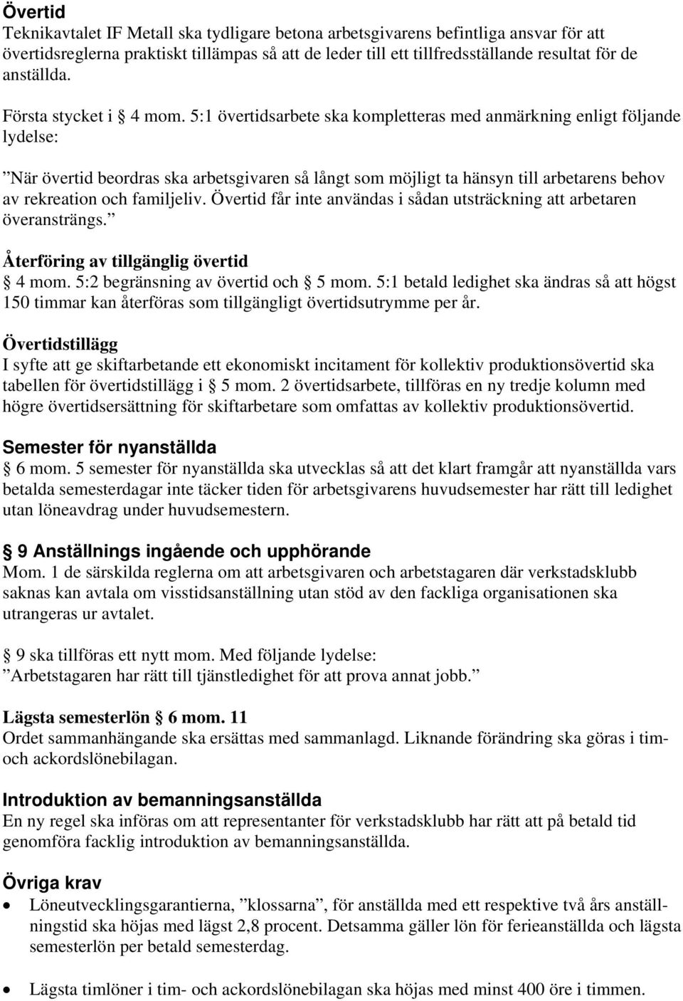 5:1 övertidsarbete ska kompletteras med anmärkning enligt följande lydelse: När övertid beordras ska arbetsgivaren så långt som möjligt ta hänsyn till arbetarens behov av rekreation och familjeliv.