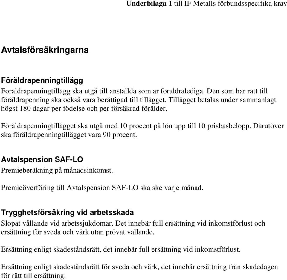 Föräldrapenningtillägget ska utgå med 10 procent på lön upp till 10 prisbasbelopp. Därutöver ska föräldrapenningtillägget vara 90 procent. Avtalspension SAF-LO Premieberäkning på månadsinkomst.