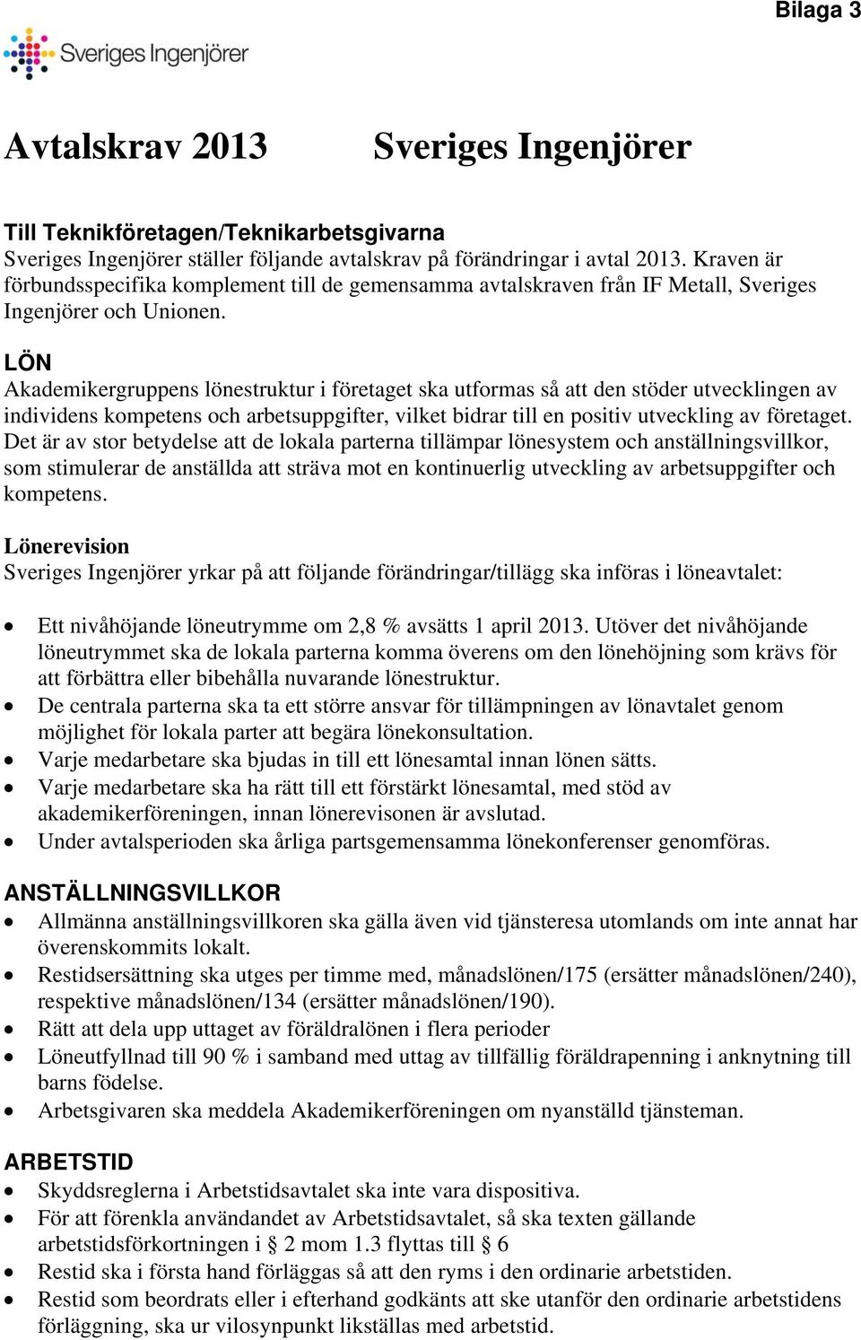 LÖN Akademikergruppens lönestruktur i företaget ska utformas så att den stöder utvecklingen av individens kompetens och arbetsuppgifter, vilket bidrar till en positiv utveckling av företaget.