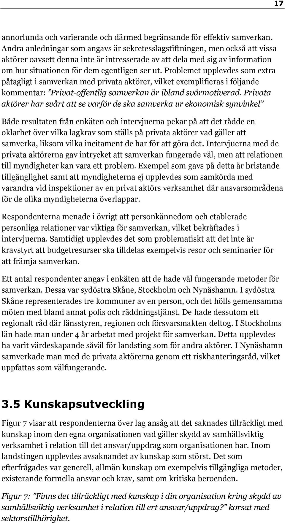 Problemet upplevdes som extra påtagligt i samverkan med privata aktörer, vilket exemplifieras i följande kommentar: Privat-offentlig samverkan är ibland svårmotiverad.