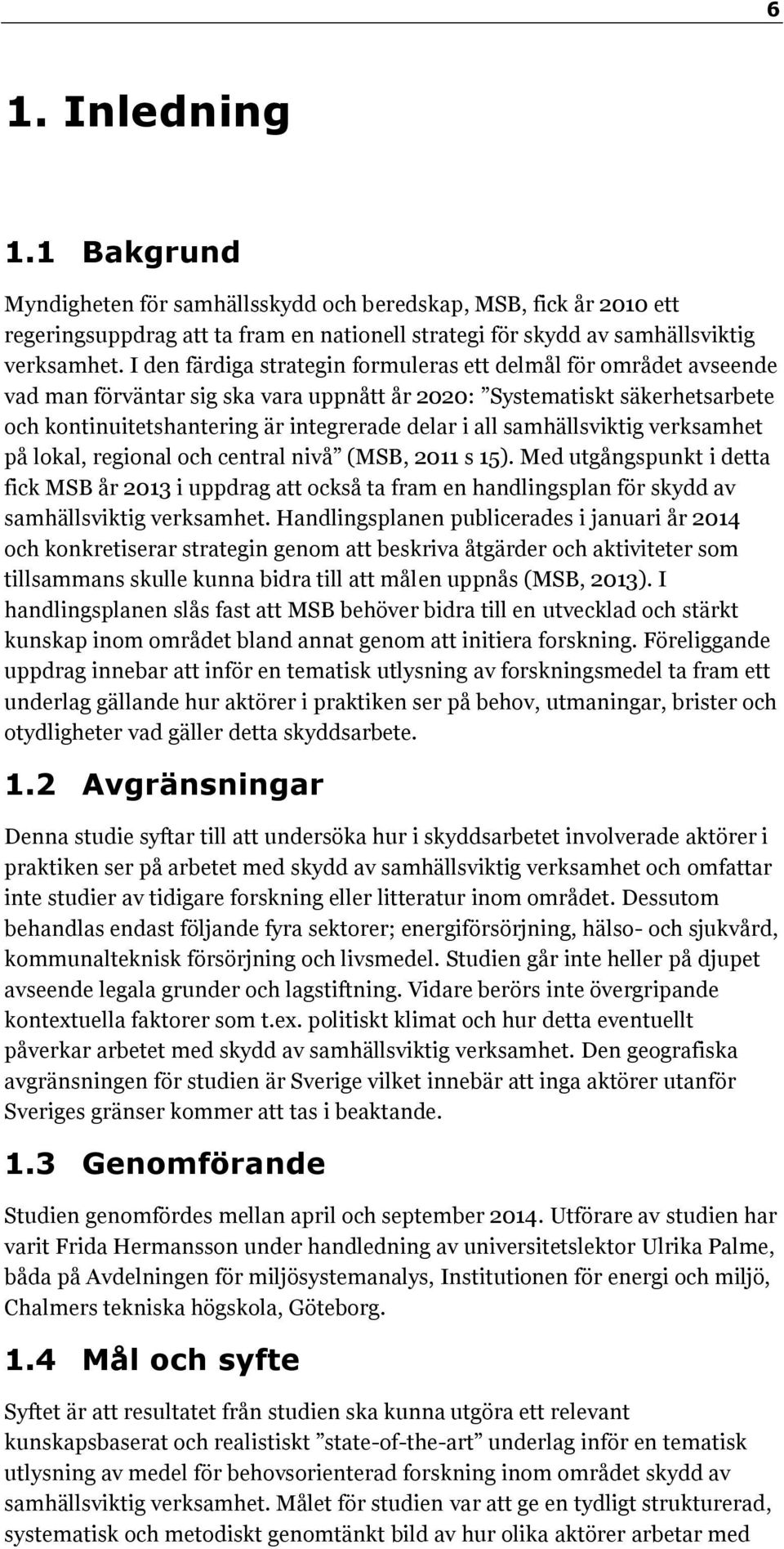 samhällsviktig verksamhet på lokal, regional och central nivå (MSB, 2011 s 15).