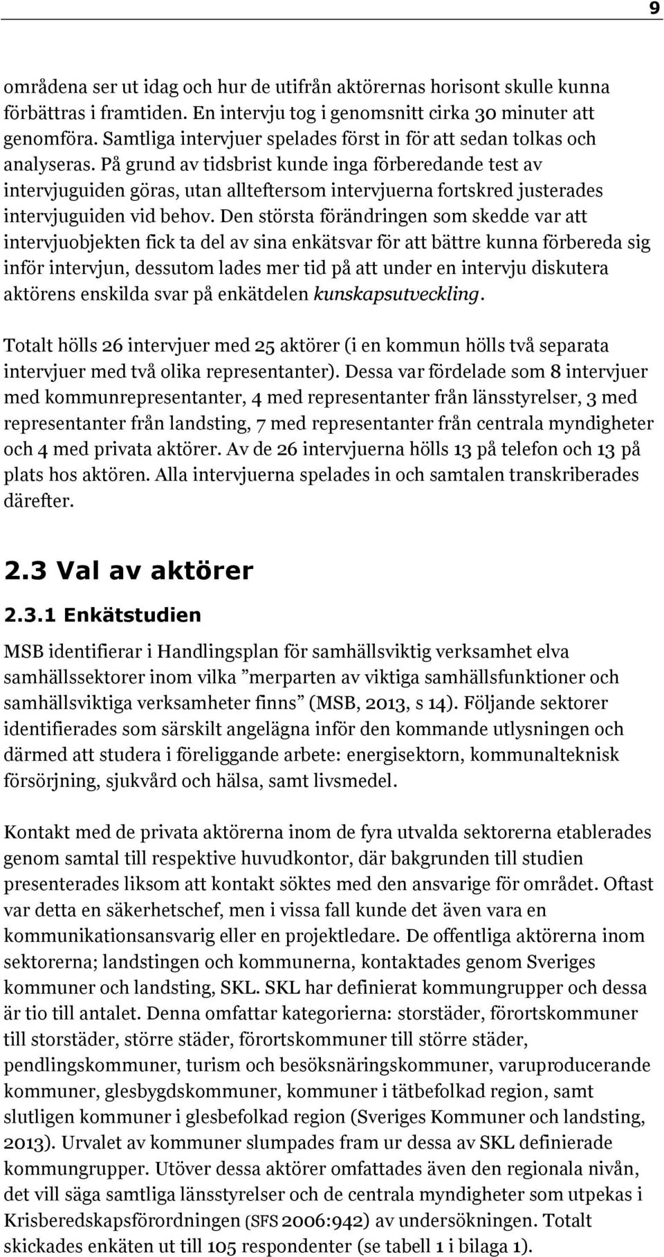 På grund av tidsbrist kunde inga förberedande test av intervjuguiden göras, utan allteftersom intervjuerna fortskred justerades intervjuguiden vid behov.