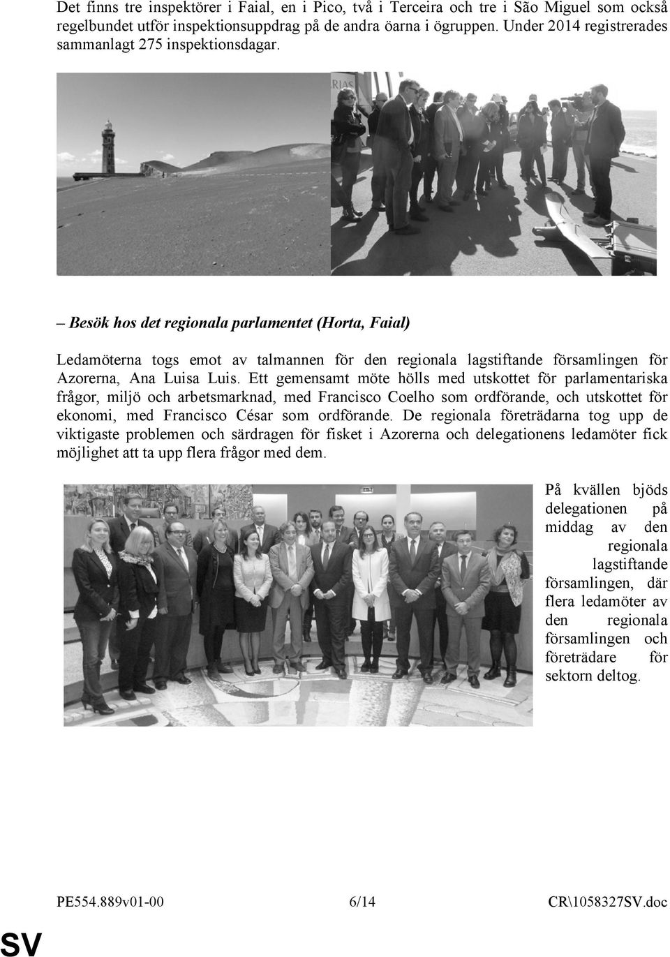 Besök hos det regionala parlamentet (Horta, Faial) Ledamöterna togs emot av talmannen för den regionala lagstiftande församlingen för Azorerna, Ana Luisa Luis.