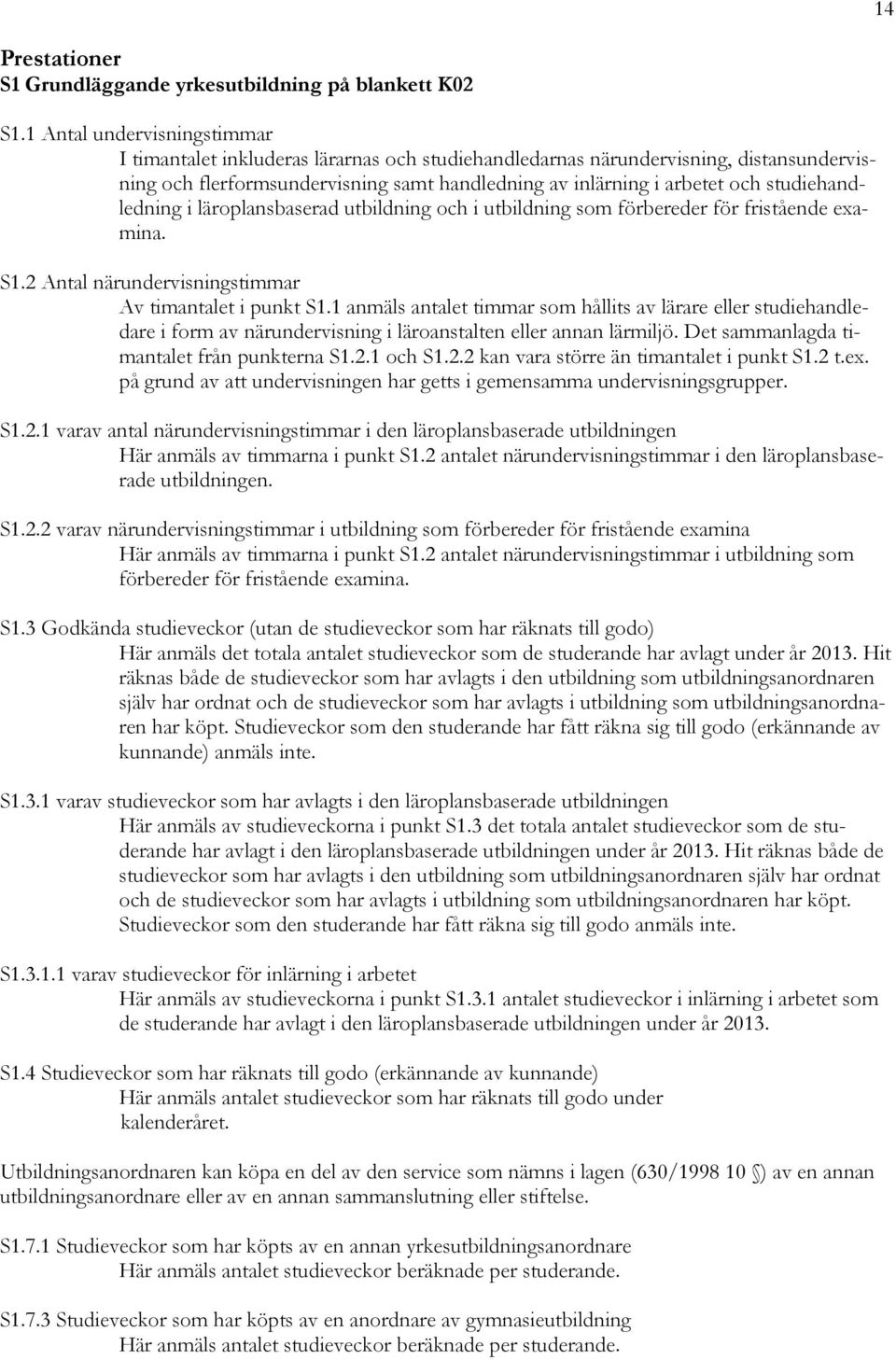 studiehandledning i läroplansbaserad utbildning och i utbildning som förbereder för fristående examina. S1.2 Antal närundervisningstimmar Av timantalet i punkt S1.