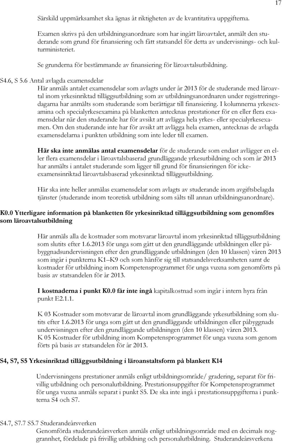 Se grunderna för bestämmande av finansiering för läroavtalsutbildning. S4.6, S 5.