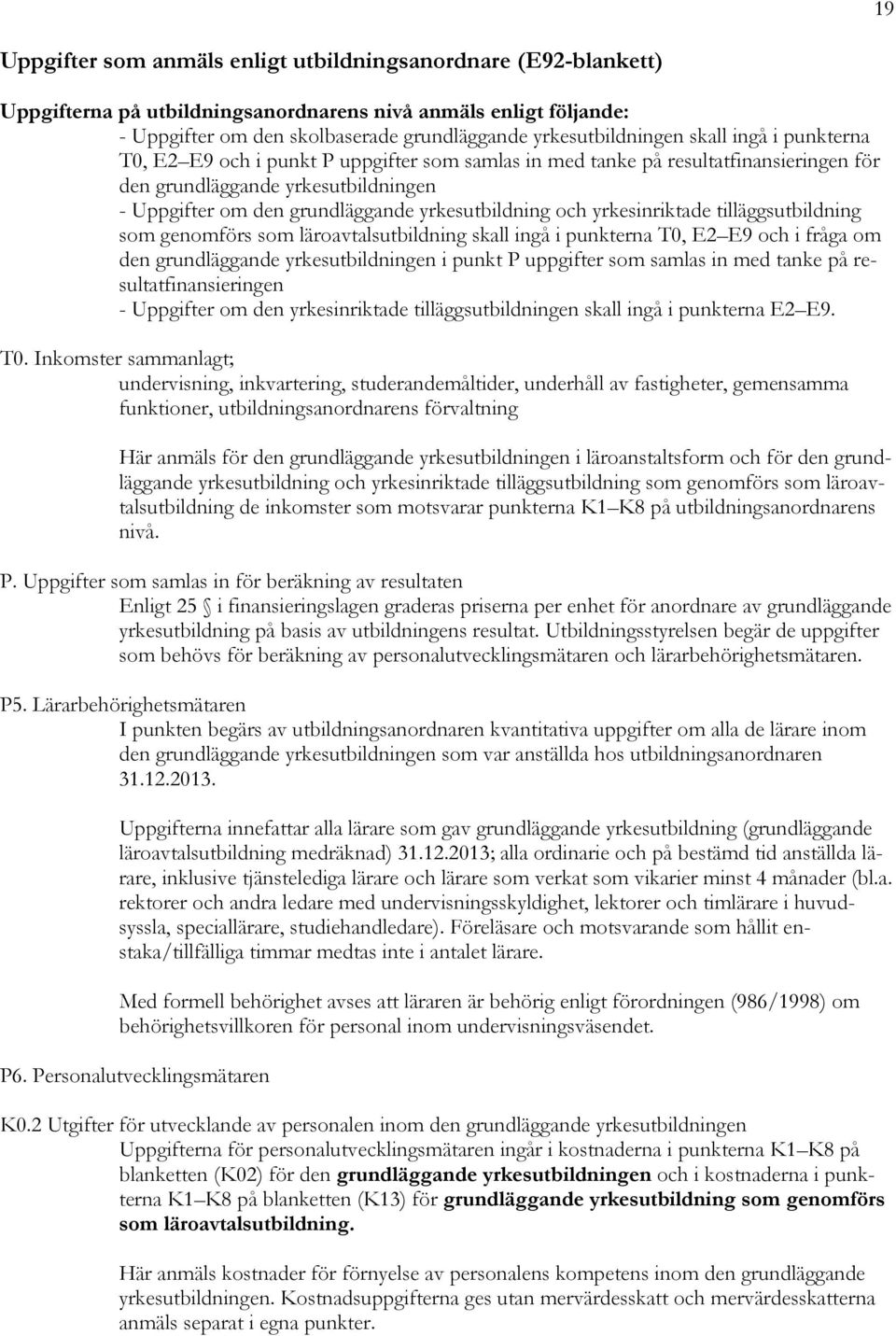 yrkesinriktade tilläggsutbildning som genomförs som läroavtalsutbildning skall ingå i punkterna T0, E2 E9 och i fråga om den grundläggande yrkesutbildningen i punkt P uppgifter som samlas in med