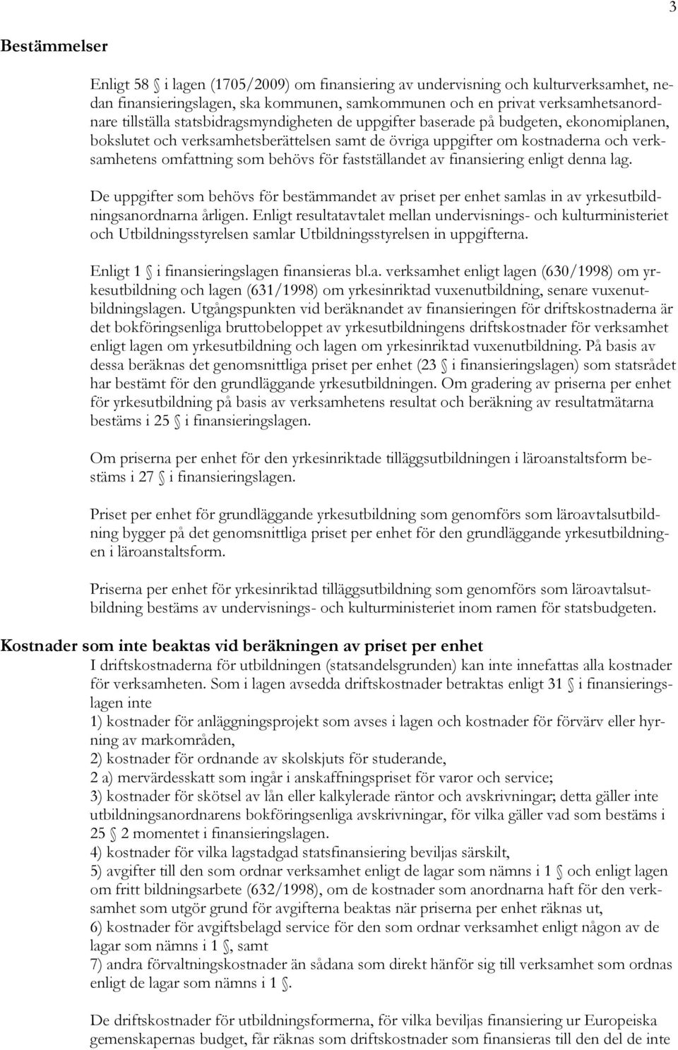 fastställandet av finansiering enligt denna lag. De uppgifter som behövs för bestämmandet av priset per enhet samlas in av yrkesutbildningsanordnarna årligen.