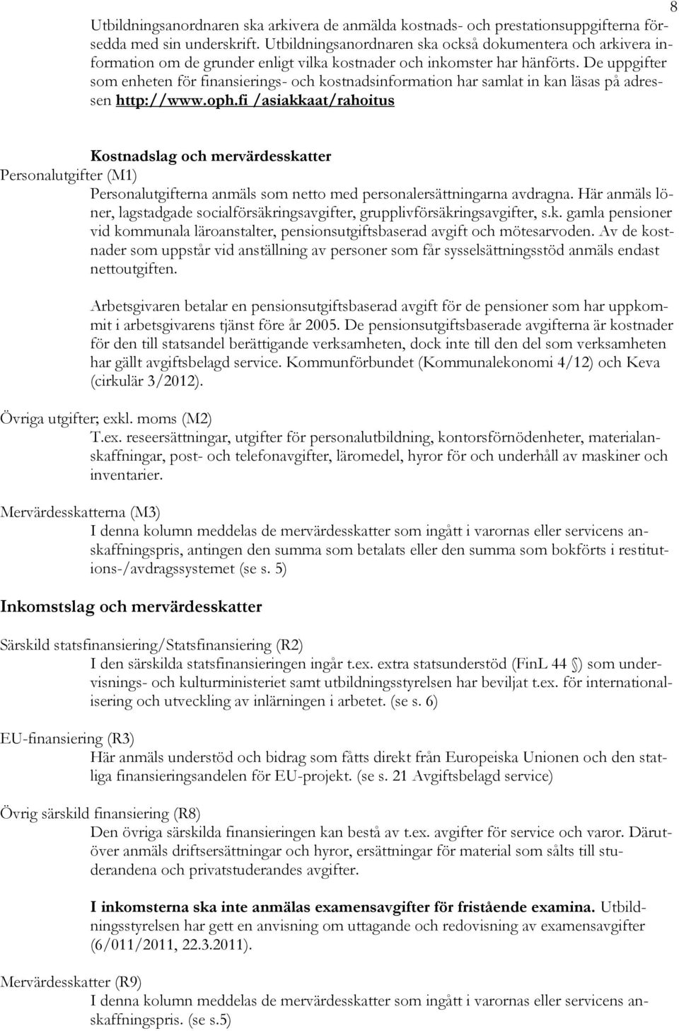 De uppgifter som enheten för finansierings- och kostnadsinformation har samlat in kan läsas på adressen http://www.oph.