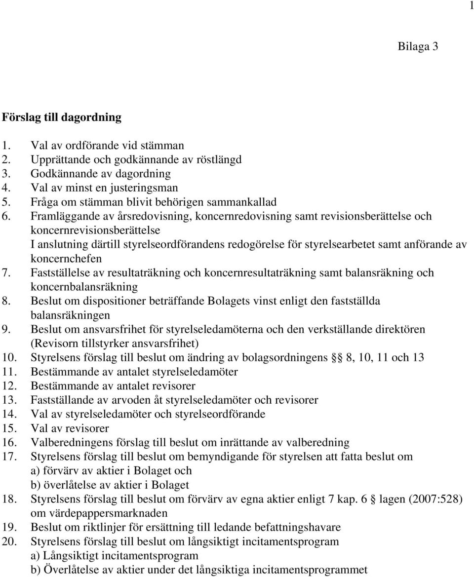 Framläggande av årsredovisning, koncernredovisning samt revisionsberättelse och koncernrevisionsberättelse I anslutning därtill styrelseordförandens redogörelse för styrelsearbetet samt anförande av