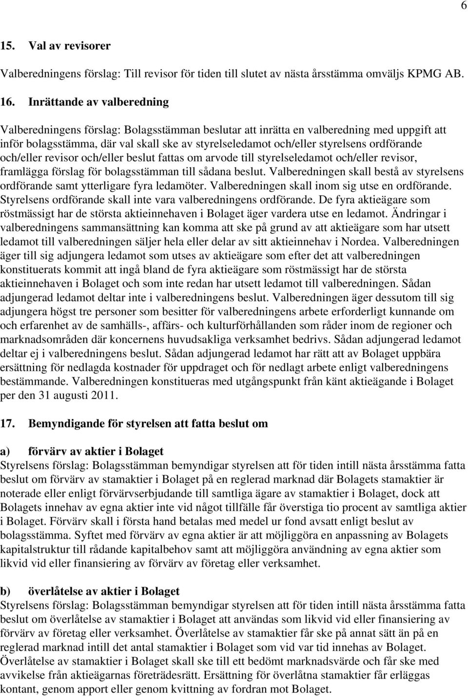 ordförande och/eller revisor och/eller beslut fattas om arvode till styrelseledamot och/eller revisor, framlägga förslag för bolagsstämman till sådana beslut.