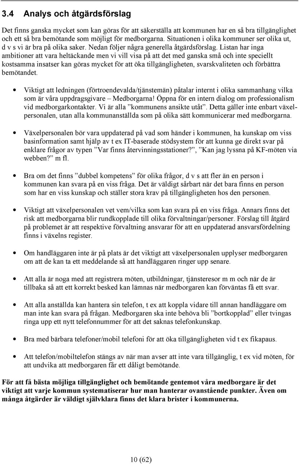 Listan har inga ambitioner att vara heltäckande men vi vill visa på att det med ganska små och inte speciellt kostsamma insatser kan göras mycket för att öka tillgängligheten, svarskvaliteten och