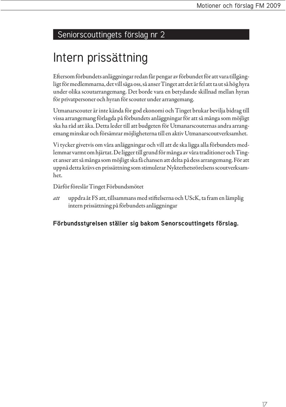 Utmanarscouter är inte kända för god ekonomi och Tinget brukar bevilja bidrag till vissa arrangemang förlagda på förbundets anläggningar för att så många som möjligt ska ha råd att åka.