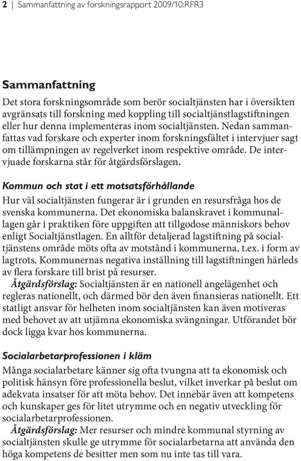 Nedan sammanfattas vad forskare och experter inom forskningsfältet i intervjuer sagt om tillämpningen av regelverket inom respektive område. De intervjuade forskarna står för åtgärdsförslagen.