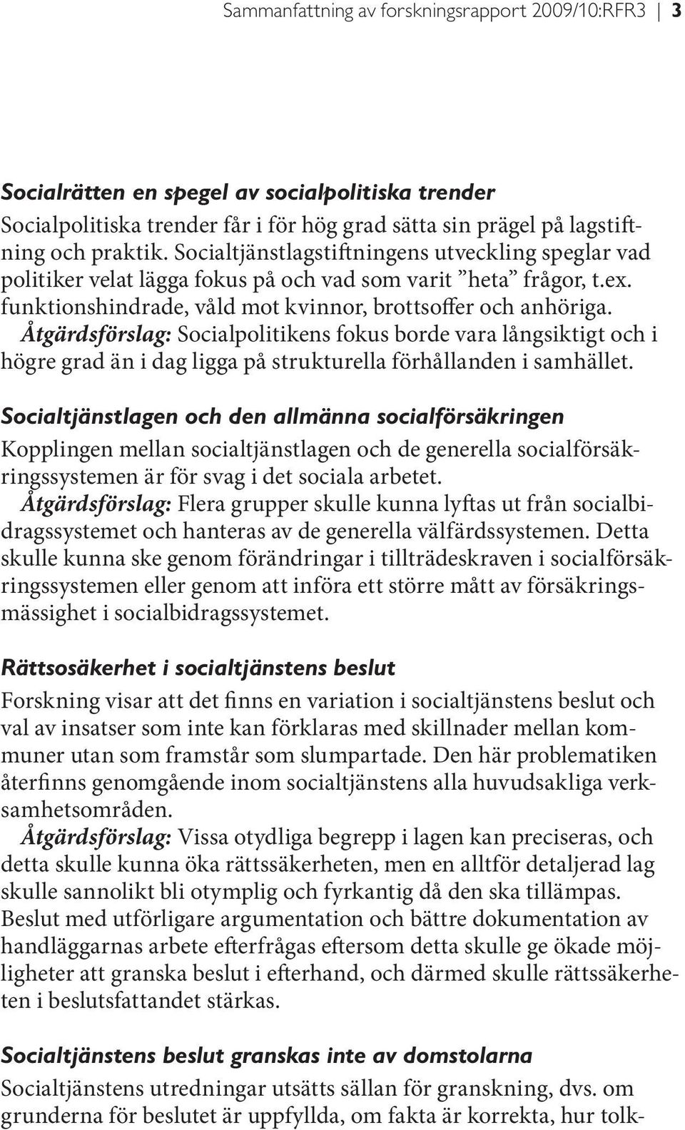 Åtgärdsförslag: Socialpolitikens fokus borde vara långsiktigt och i högre grad än i dag ligga på strukturella förhållanden i samhället.