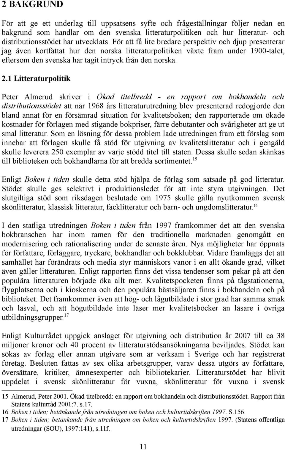 För att få lite bredare perspektiv och djup presenterar jag även kortfattat hur den norska litteraturpolitiken växte fram under 1900-talet, eftersom den svenska har tagit intryck från den norska. 2.