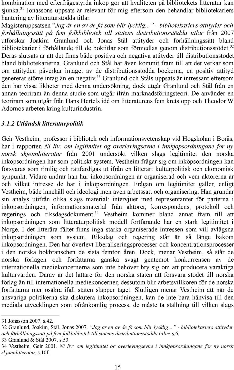 .. - bibliotekariers attityder och förhållningssätt på fem folkbibliotek till statens distributionsstödda titlar från 2007 utforskar Joakim Granlund och Jonas Stål attityder och förhållningssätt