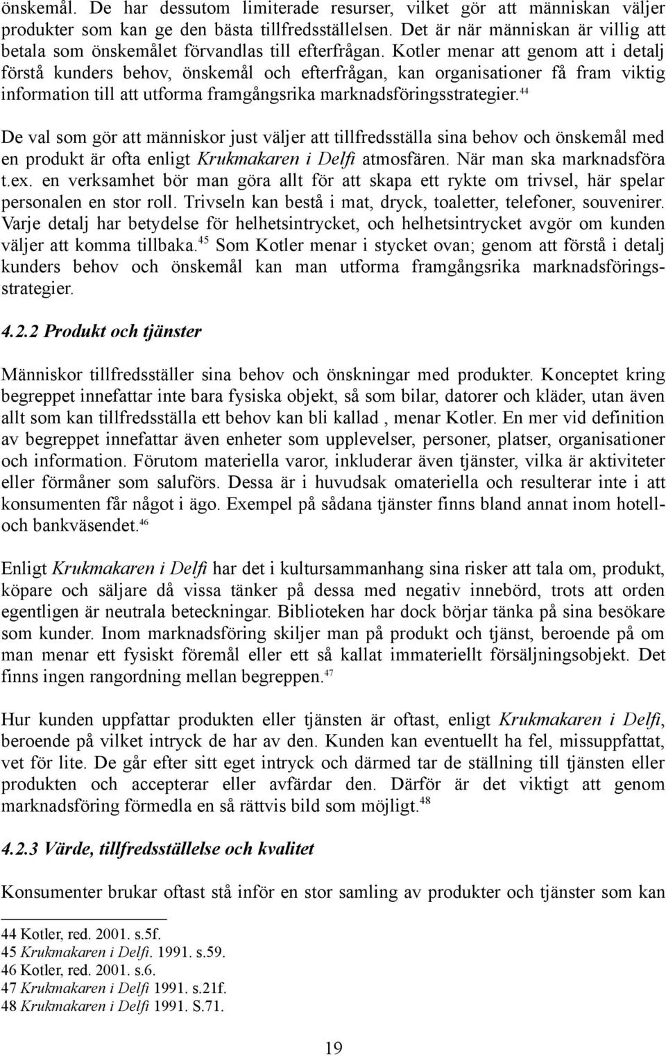 Kotler menar att genom att i detalj förstå kunders behov, önskemål och efterfrågan, kan organisationer få fram viktig information till att utforma framgångsrika marknadsföringsstrategier.