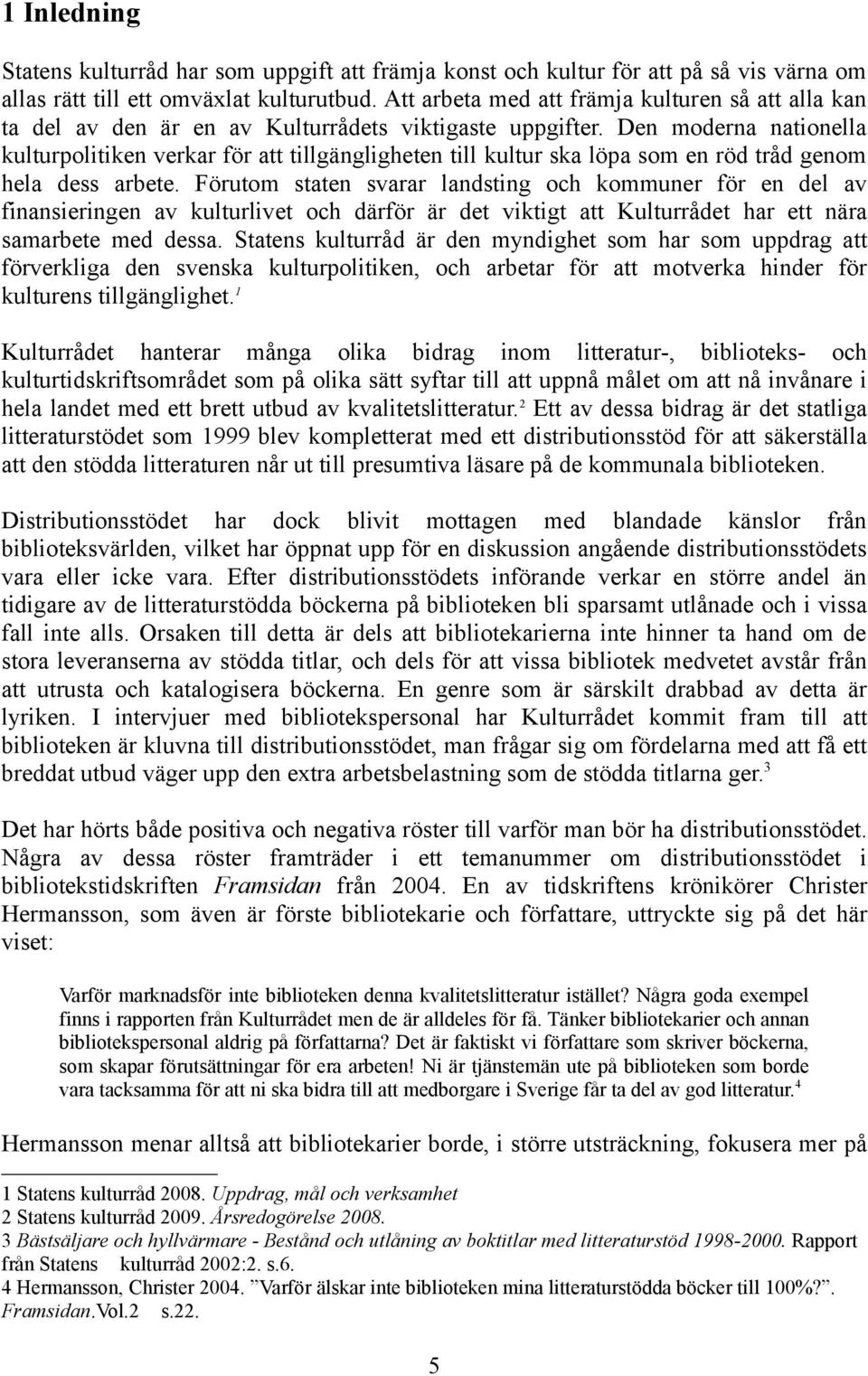 Den moderna nationella kulturpolitiken verkar för att tillgängligten till kultur ska löpa som en röd tråd genom la dess arbete.