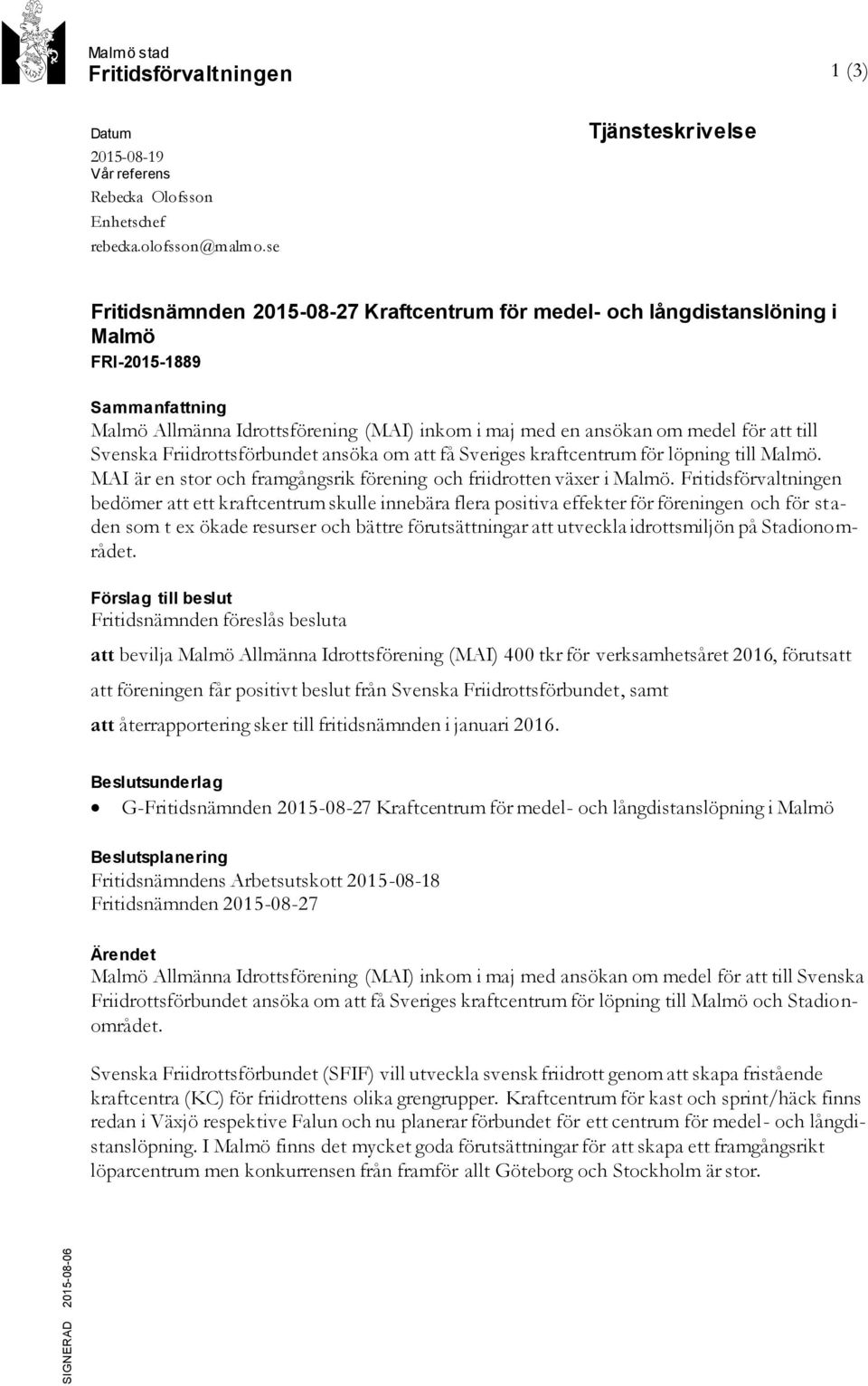 medel för att till Svenska Friidrottsförbundet ansöka om att få Sveriges kraftcentrum för löpning till Malmö. MAI är en stor och framgångsrik förening och friidrotten växer i Malmö.