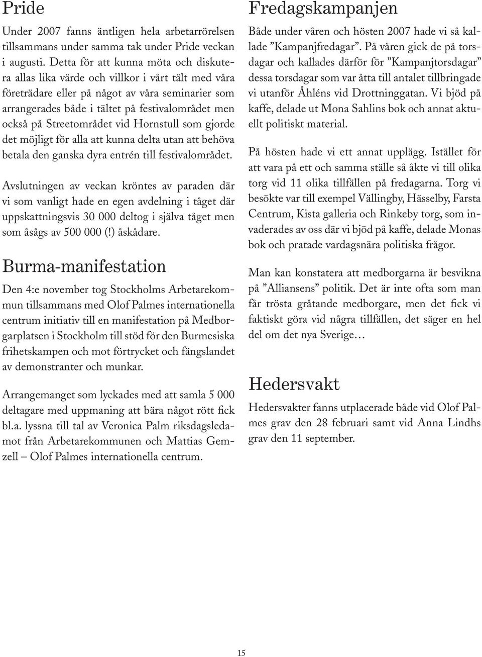 Detta att för runt att omkring kunna möta ett Ja till dessa diskute- diskutera allas flera lika värde välfärdsfrågor villkor som i vårt kunde tält kopplas med våra till i företrädare kommun eller