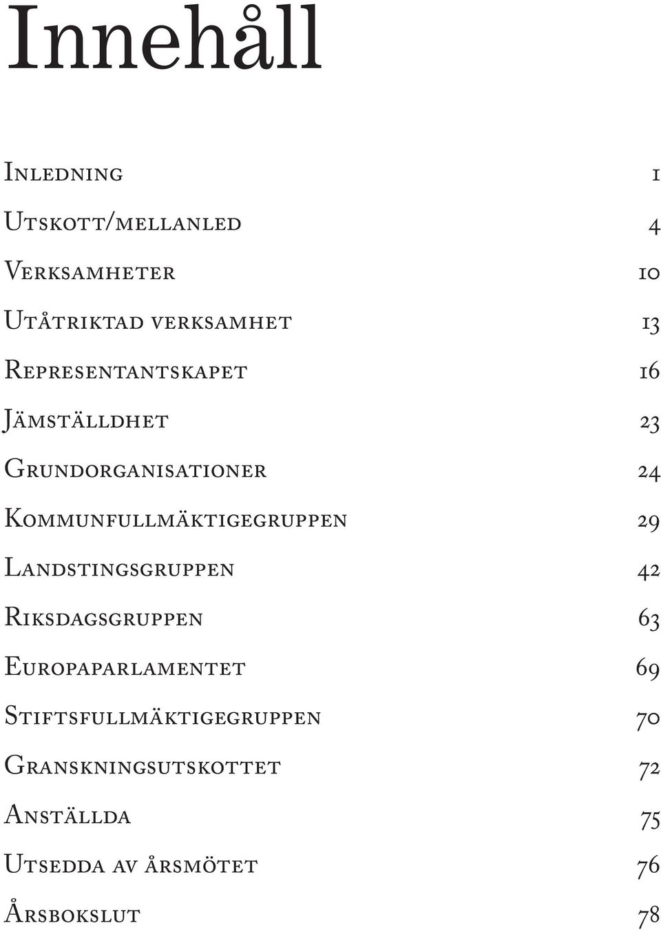 Kommunfullmäktigegruppen 29 Landstingsgruppen 42 Riksdagsgruppen 63