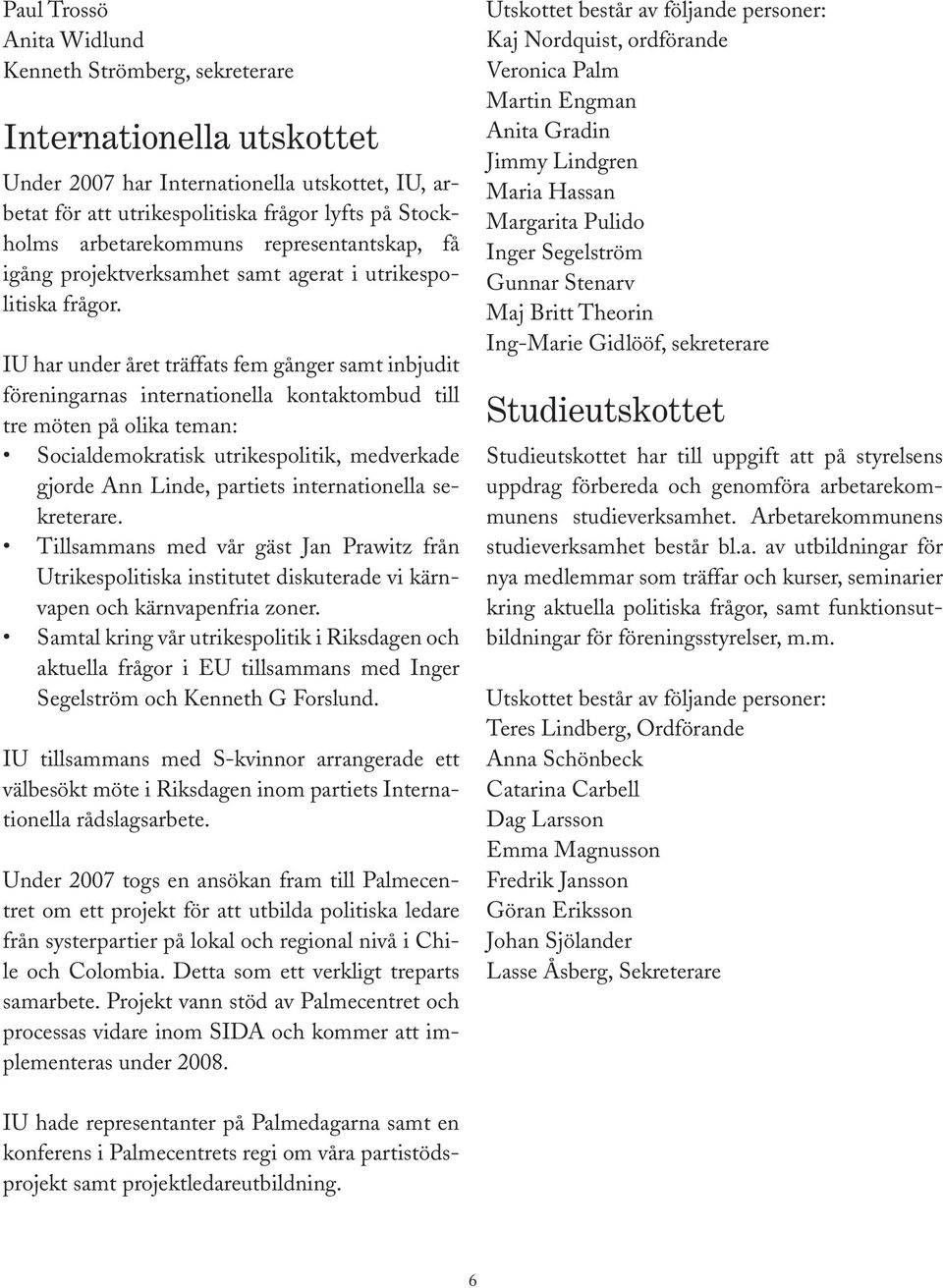 Under Internationella utskottet eftermiddagen öppnandes hela Folkets Hus kongresshall 2007 upp har Internationella hela arbetarrörelsen utskottet, i Stockholm IU, ar- Under betat var representerat