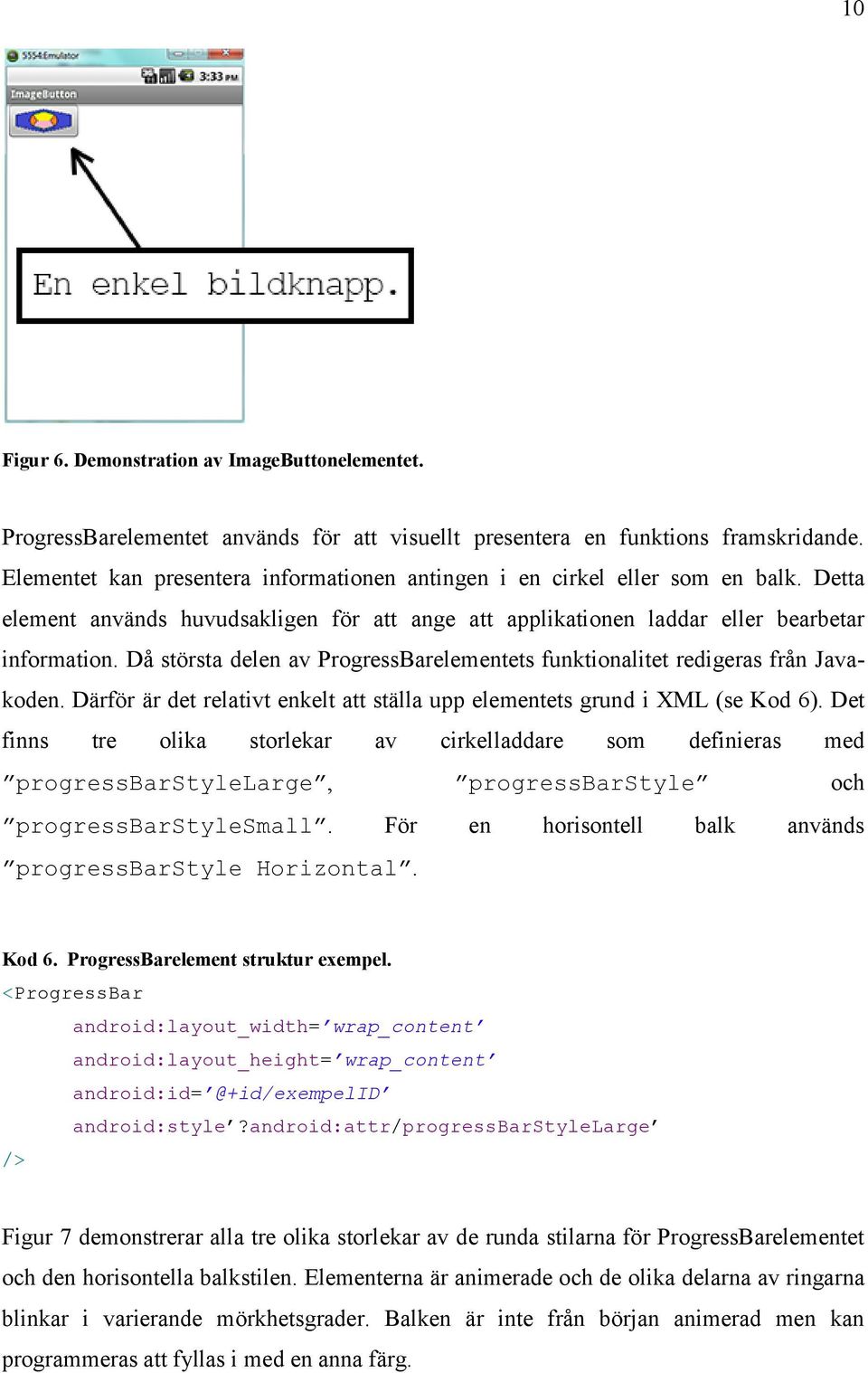 Då största delen av ProgressBarelementets funktionalitet redigeras från Javakoden. Därför är det relativt enkelt att ställa upp elementets grund i XML (se Kod 6).