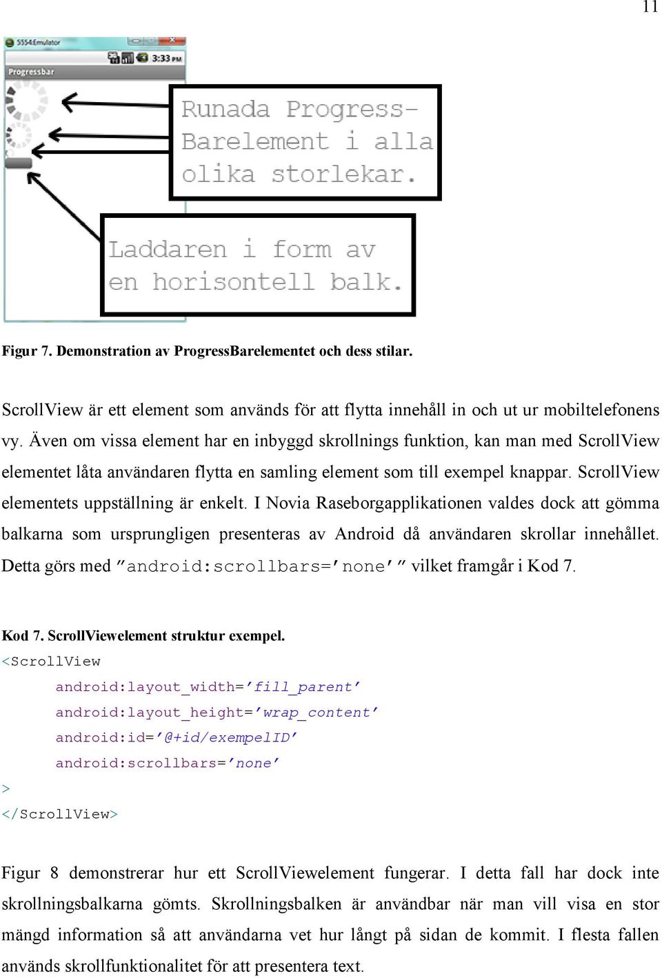 ScrollView elementets uppställning är enkelt. I Novia Raseborgapplikationen valdes dock att gömma balkarna som ursprungligen presenteras av Android då användaren skrollar innehållet.