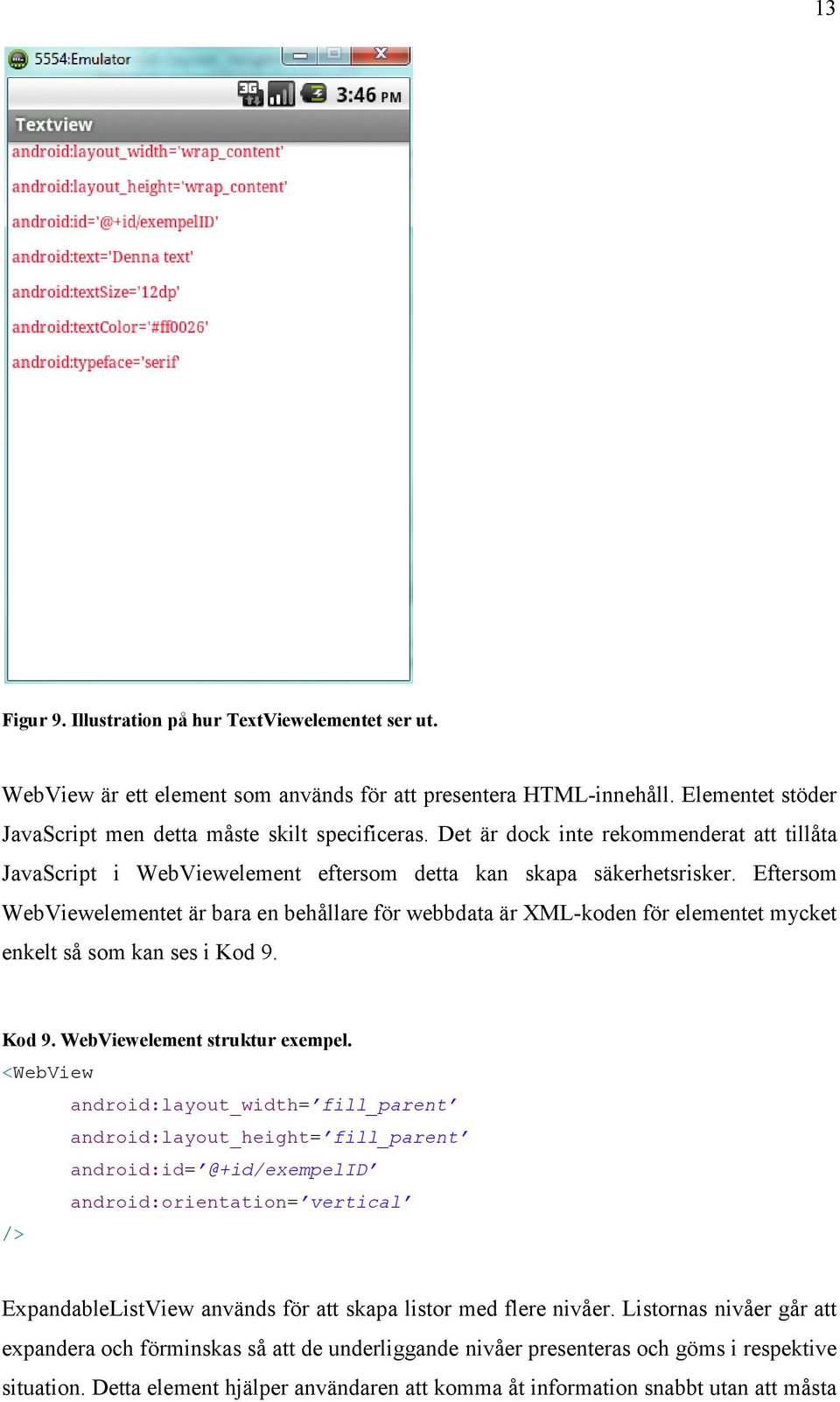 Eftersom WebViewelementet är bara en behållare för webbdata är XML-koden för elementet mycket enkelt så som kan ses i Kod 9. Kod 9. WebViewelement struktur exempel.