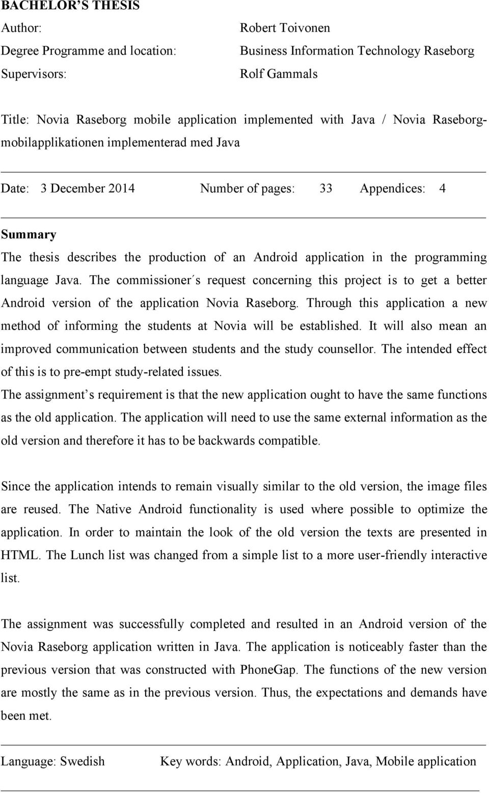 programming language Java. The commissioner s request concerning this project is to get a better Android version of the application Novia Raseborg.