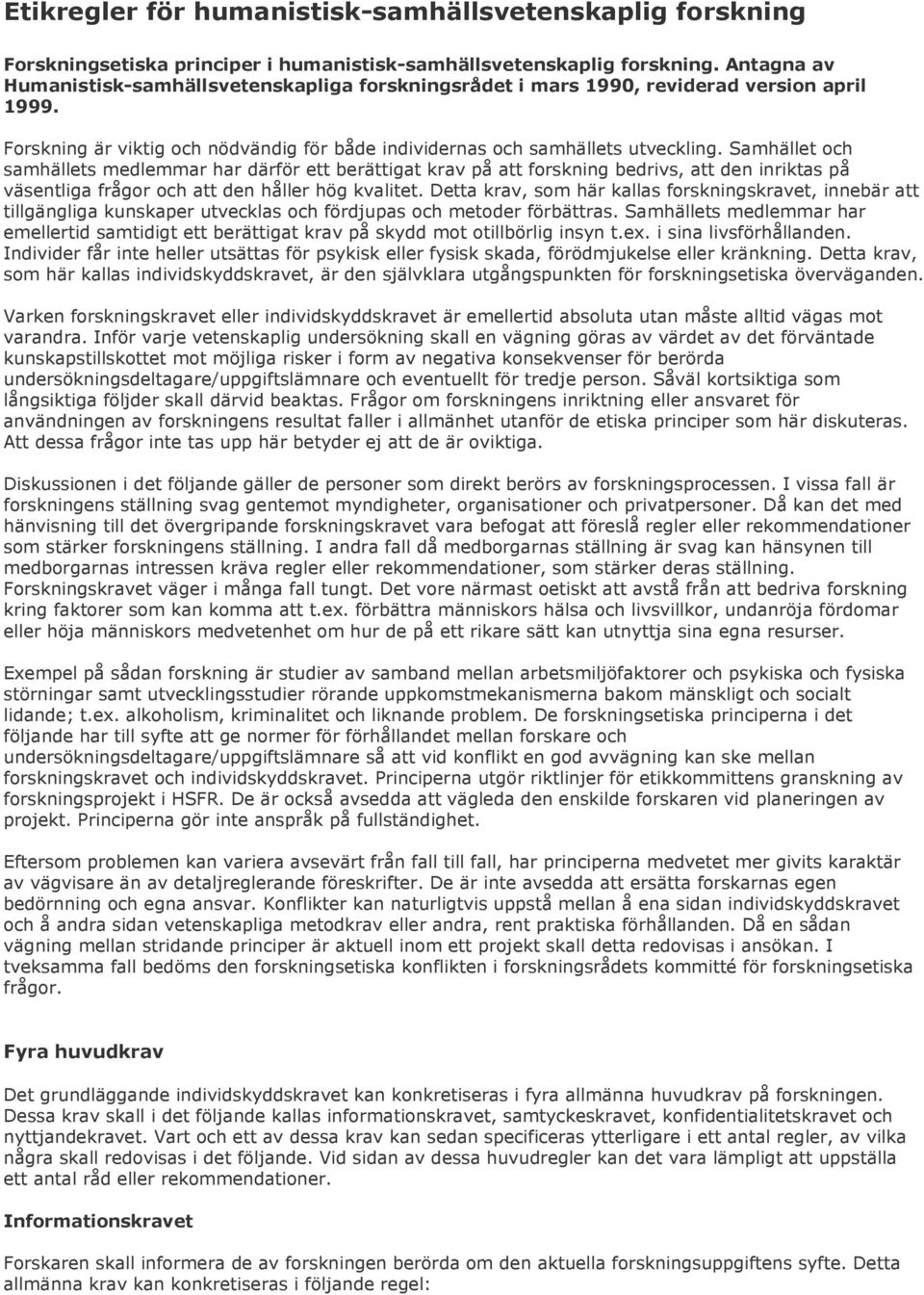 Samhället och samhällets medlemmar har därför ett berättigat krav på att forskning bedrivs, att den inriktas på väsentliga frågor och att den håller hög kvalitet.