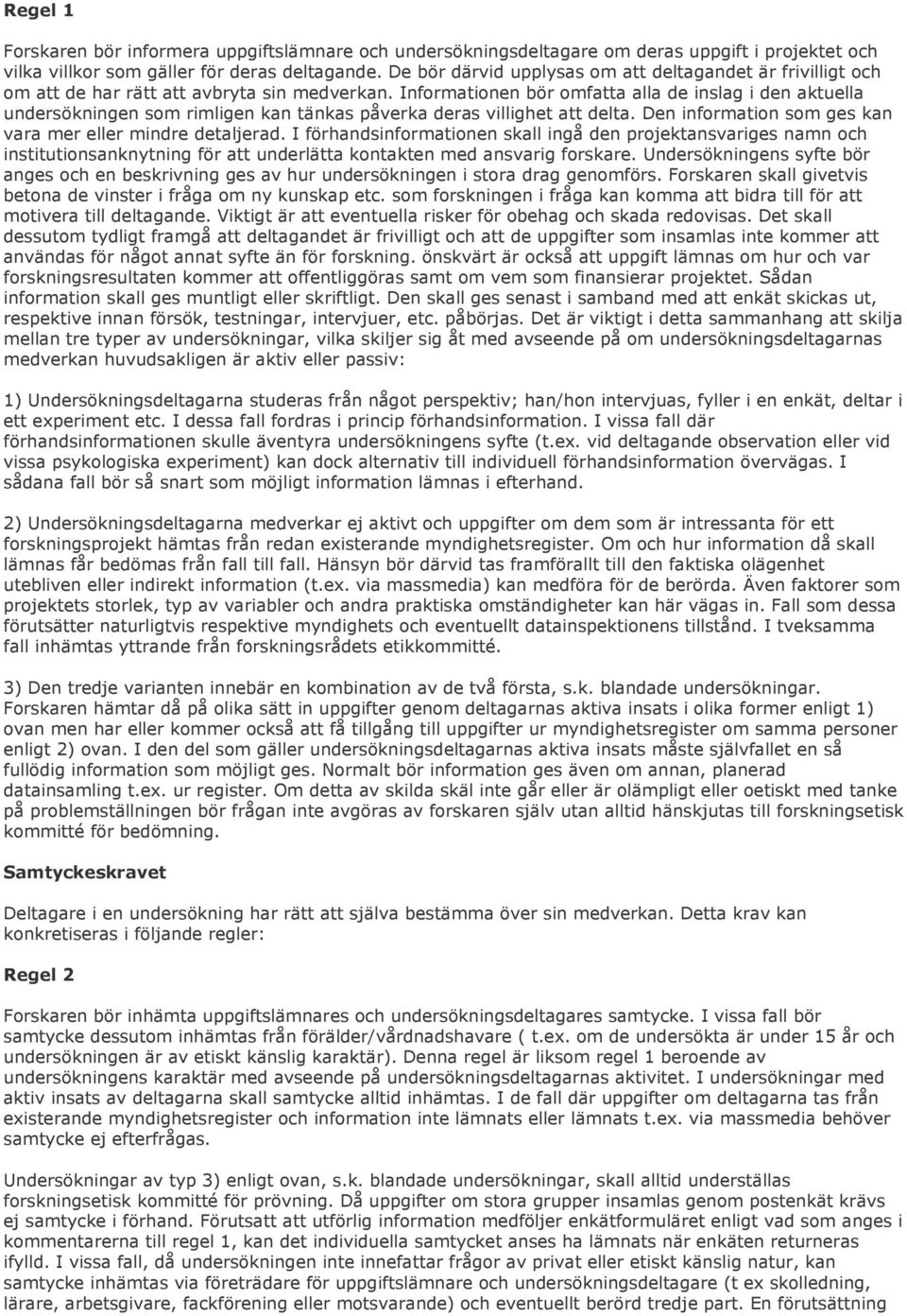 Informationen bör omfatta alla de inslag i den aktuella undersökningen som rimligen kan tänkas påverka deras villighet att delta. Den information som ges kan vara mer eller mindre detaljerad.
