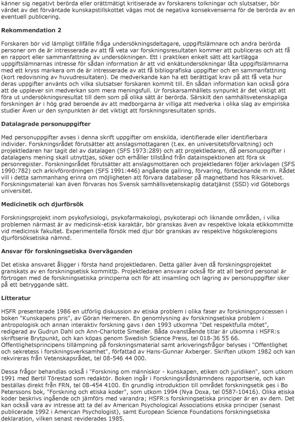 Rekommendation 2 Forskaren bör vid lämpligt tillfälle fråga undersökningsdeltagare, uppgiftslämnare och andra berörda personer om de är intresserade av att få veta var forskningsresultaten kommer att
