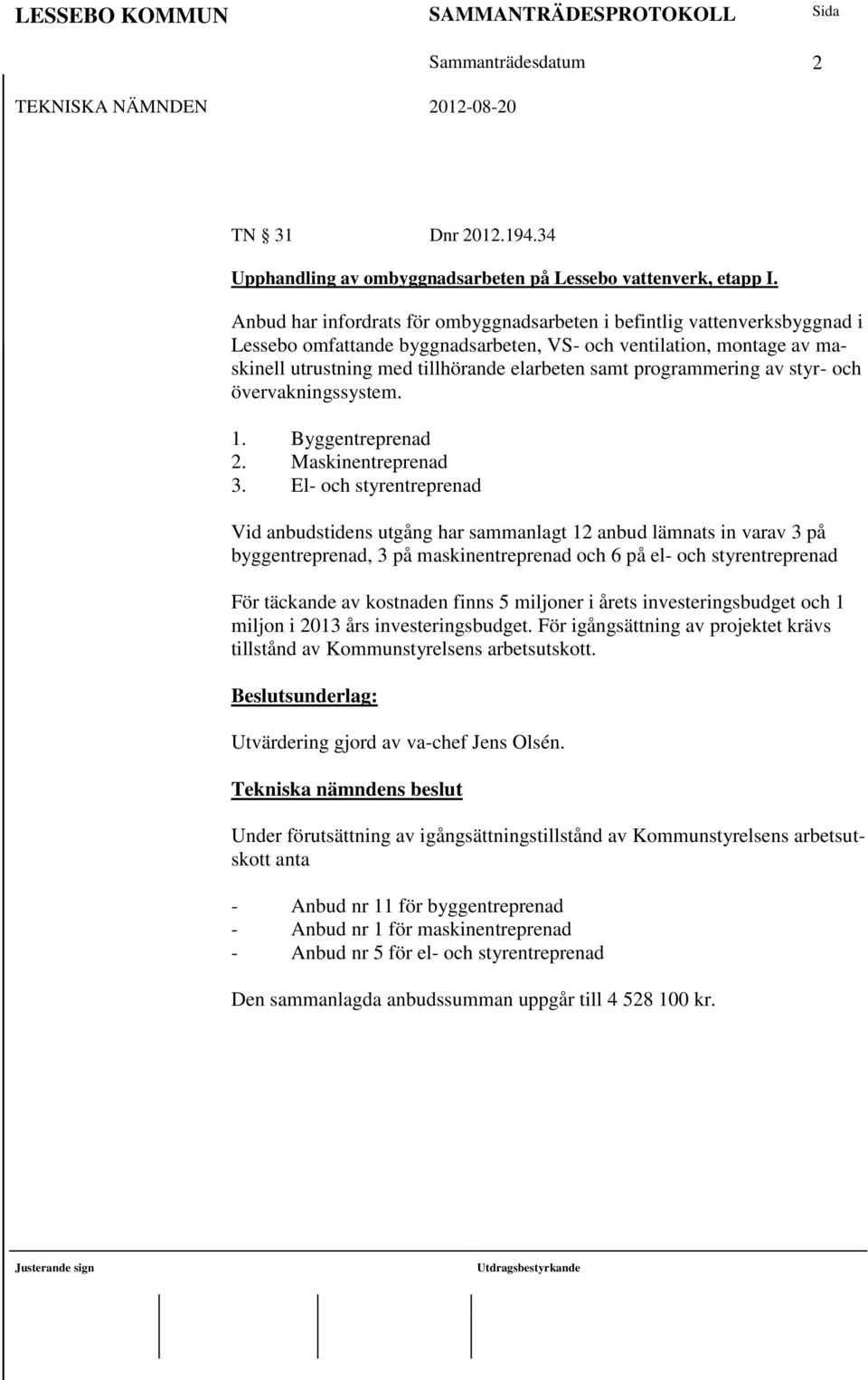 programmering av styr- och övervakningssystem. 1. Byggentreprenad 2. Maskinentreprenad 3.