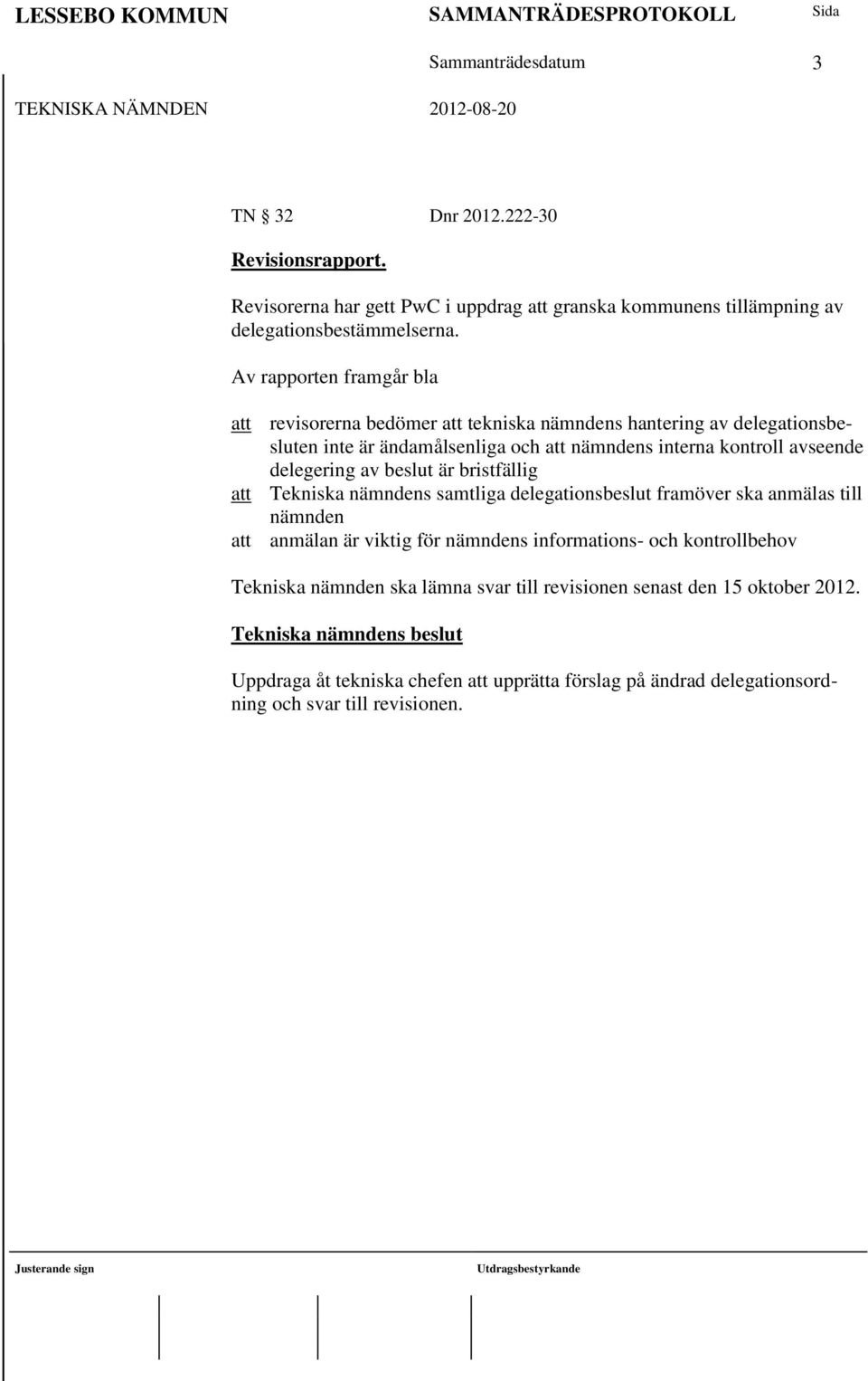 delegering av beslut är bristfällig att Tekniska nämndens samtliga delegationsbeslut framöver ska anmälas till nämnden att anmälan är viktig för nämndens informations- och