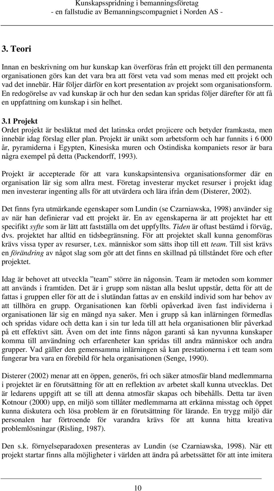 En redogörelse av vad kunskap är och hur den sedan kan spridas följer därefter för att få en uppfattning om kunskap i sin helhet. 3.