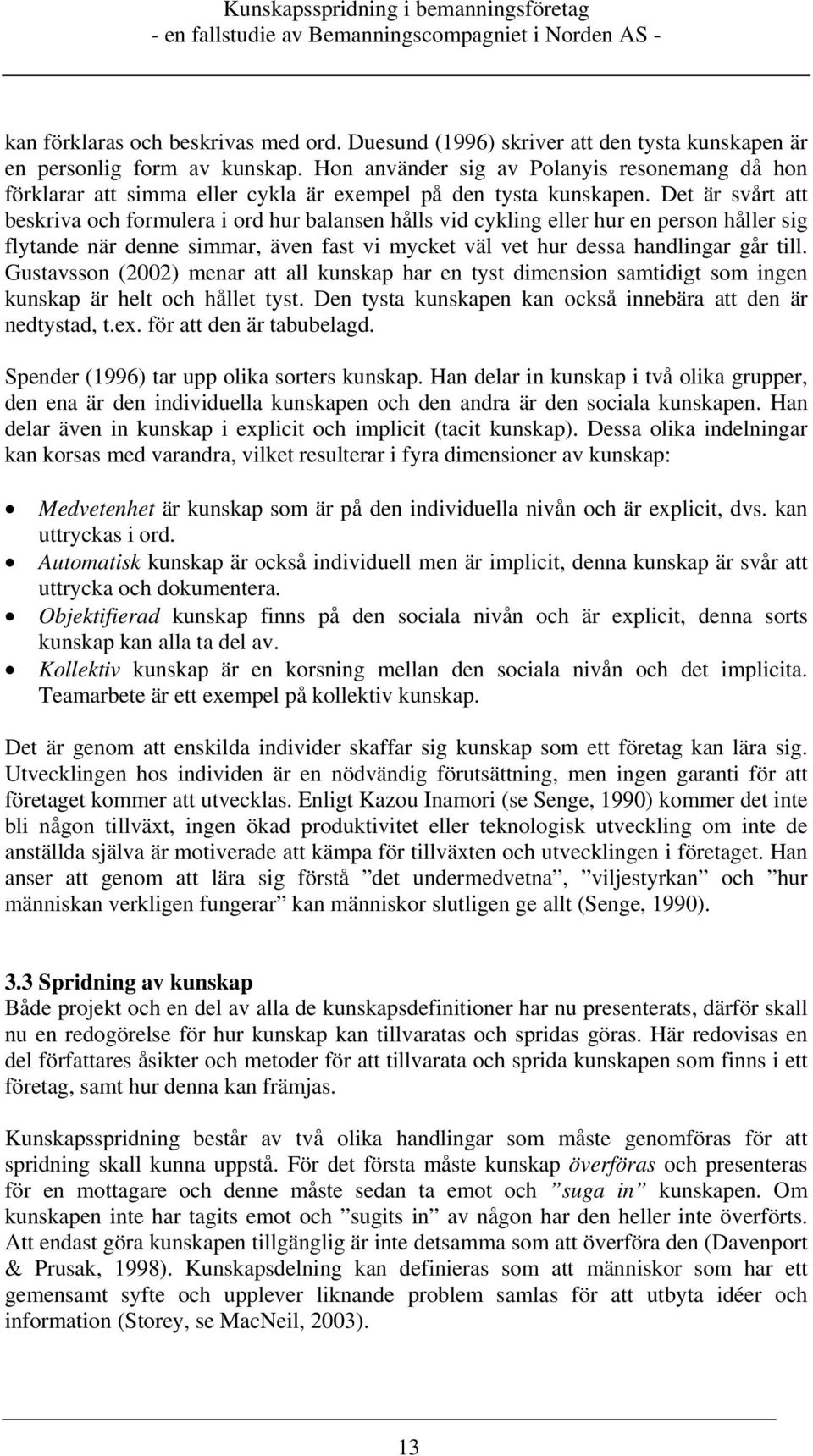 Det är svårt att beskriva och formulera i ord hur balansen hålls vid cykling eller hur en person håller sig flytande när denne simmar, även fast vi mycket väl vet hur dessa handlingar går till.