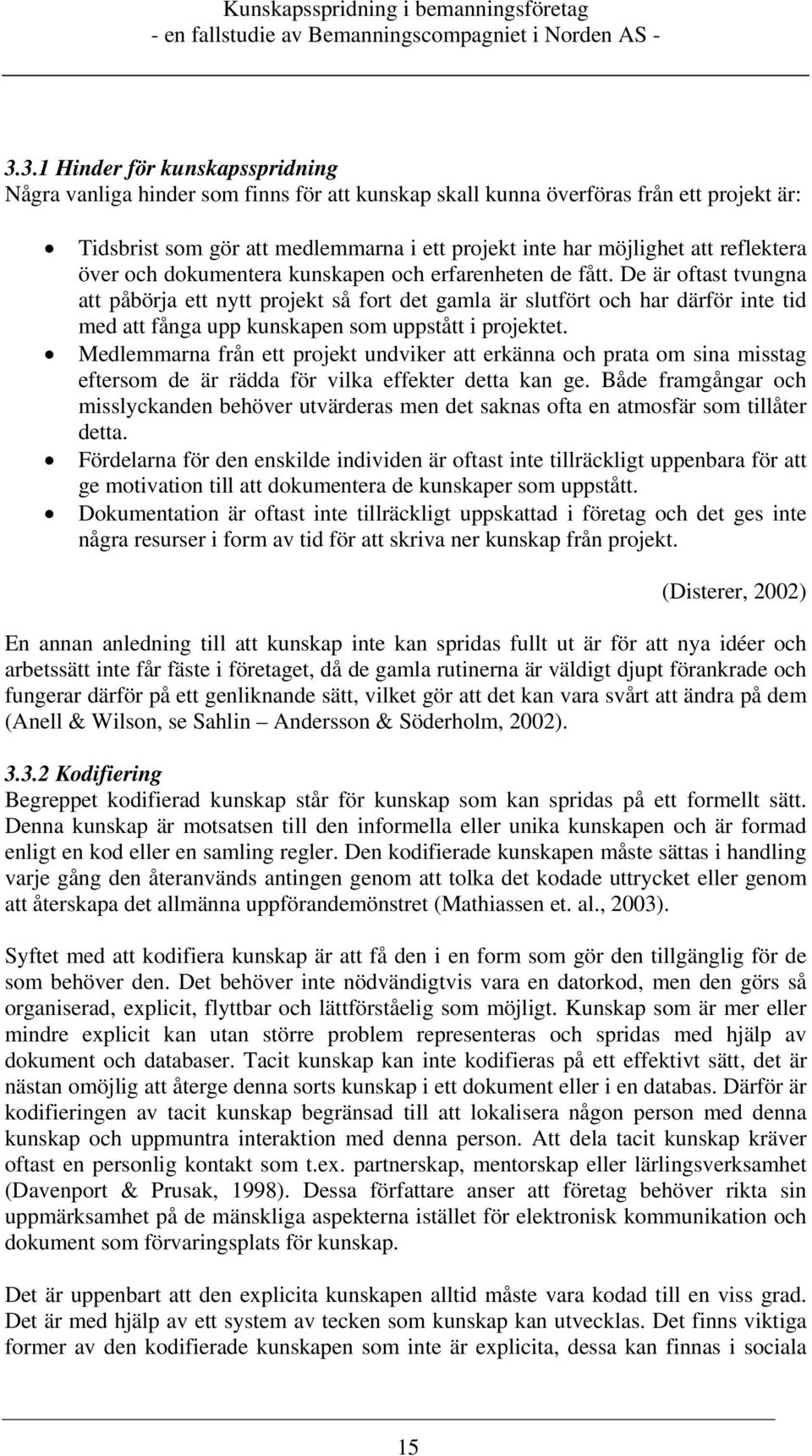 De är oftast tvungna att påbörja ett nytt projekt så fort det gamla är slutfört och har därför inte tid med att fånga upp kunskapen som uppstått i projektet.