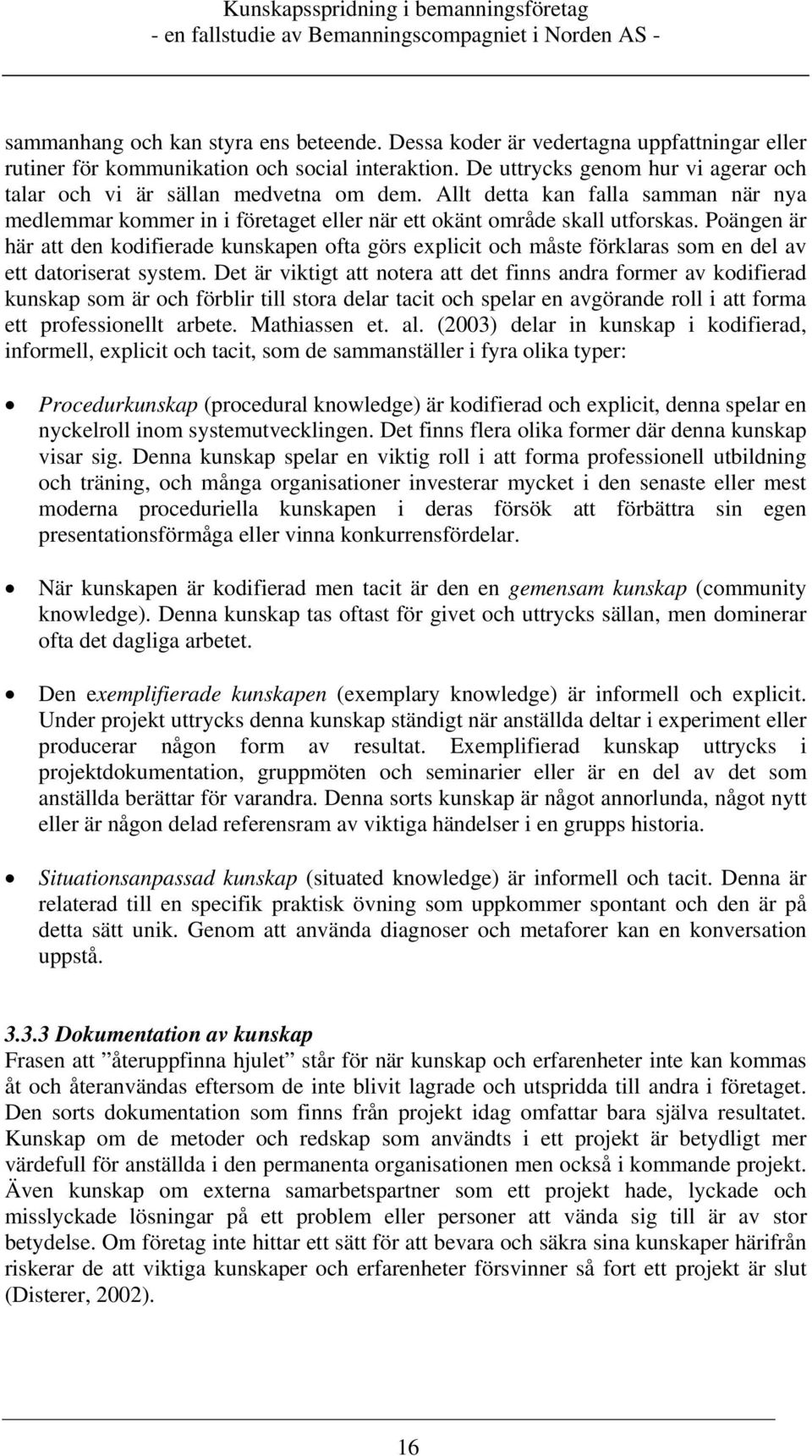 Poängen är här att den kodifierade kunskapen ofta görs explicit och måste förklaras som en del av ett datoriserat system.