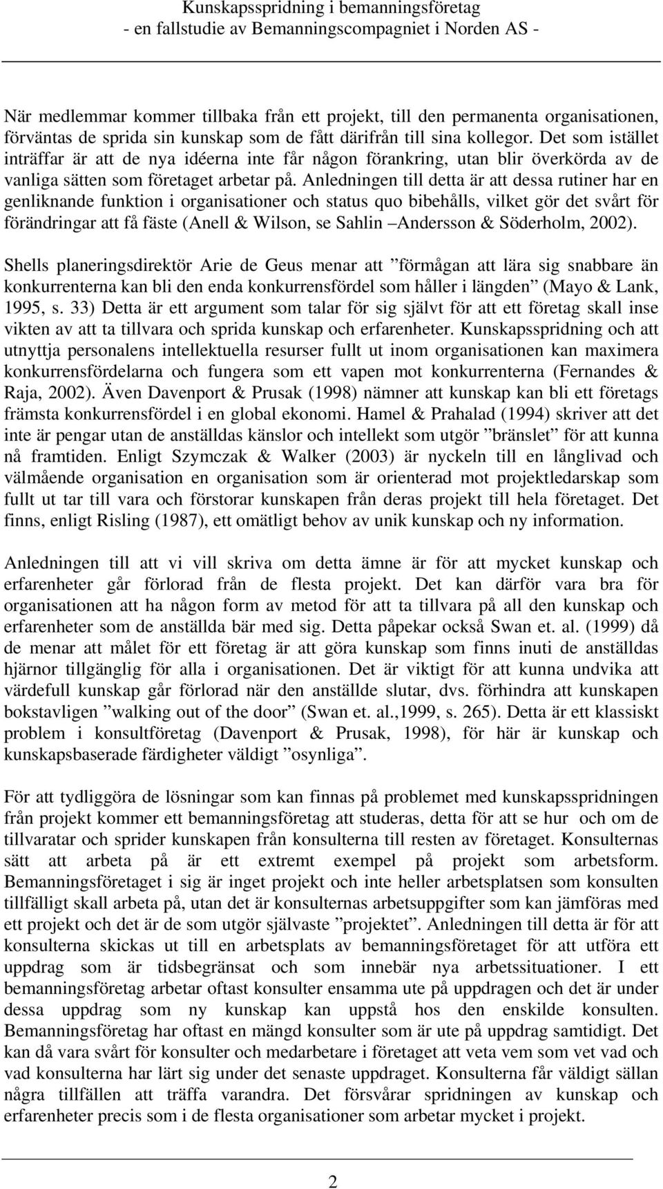 Anledningen till detta är att dessa rutiner har en genliknande funktion i organisationer och status quo bibehålls, vilket gör det svårt för förändringar att få fäste (Anell & Wilson, se Sahlin