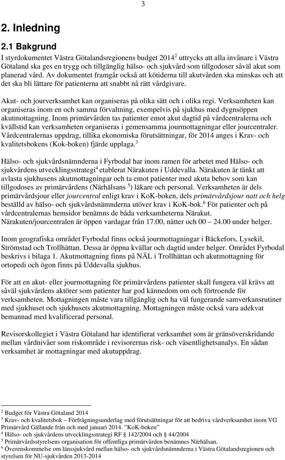 planerad vård. Av dokumentet framgår också att kötiderna till akutvården ska minskas och att det ska bli lättare för patienterna att snabbt nå rätt vårdgivare.