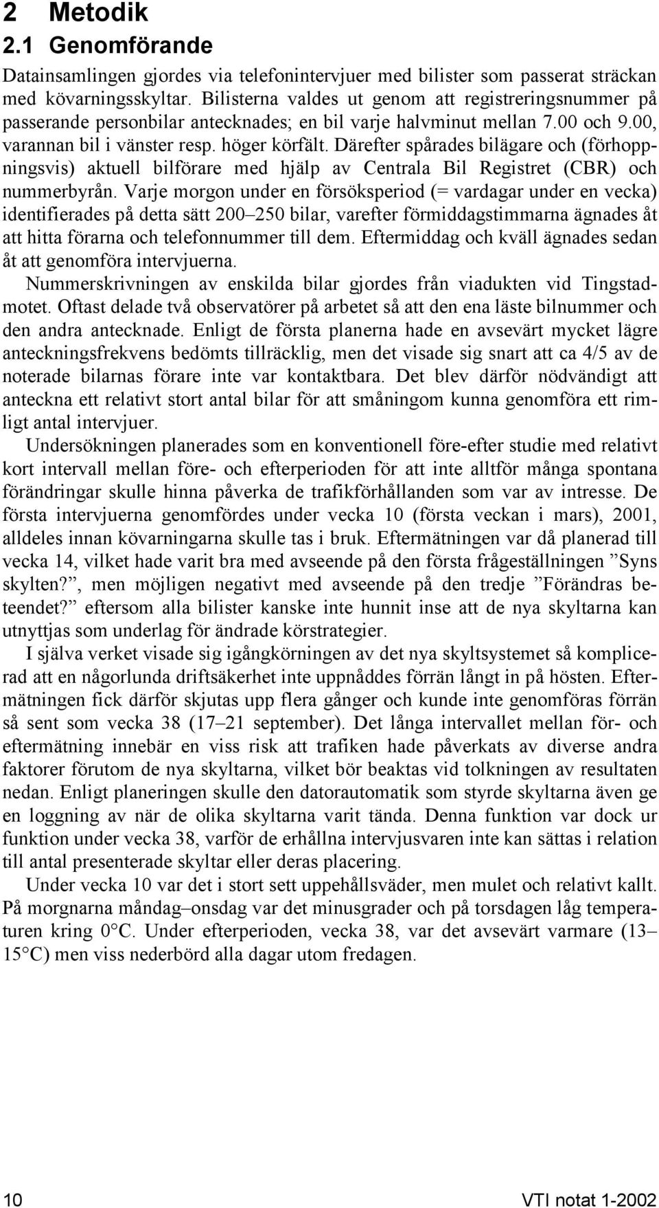 Därefter spårades bilägare och (förhoppningsvis) aktuell bilförare med hjälp av Centrala Bil Registret (CBR) och nummerbyrån.