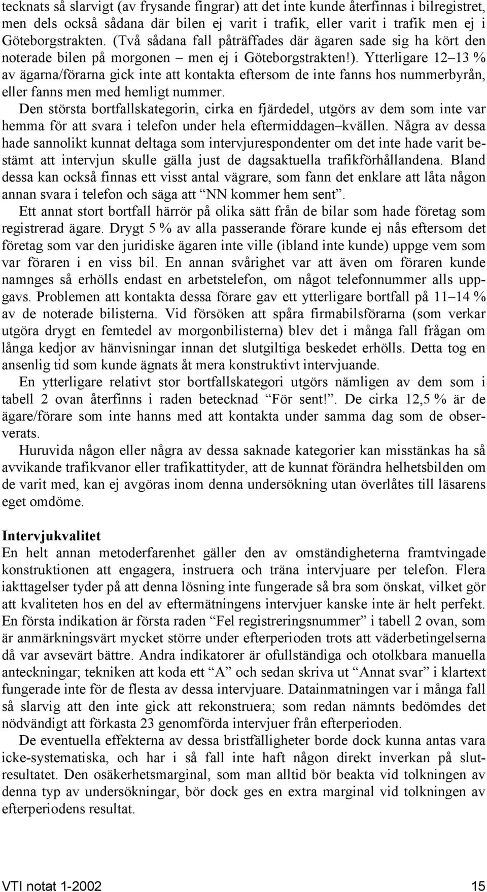 Ytterligare 12 13 % av ägarna/förarna gick inte att kontakta eftersom de inte fanns hos nummerbyrån, eller fanns men med hemligt nummer.